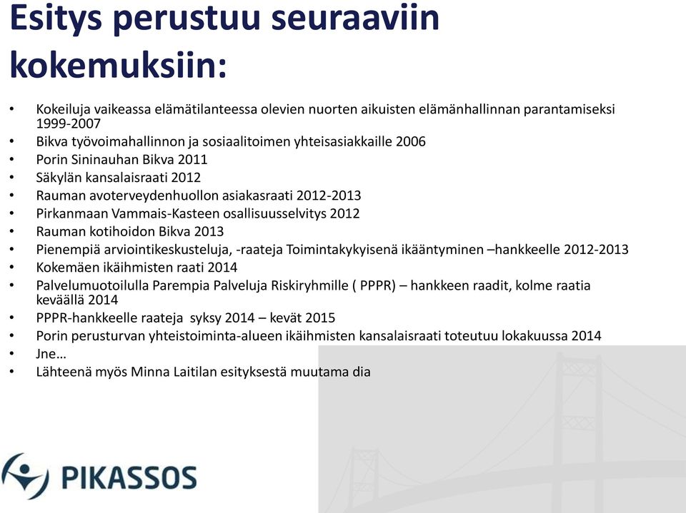 Bikva 2013 Pienempiä arviointikeskusteluja, -raateja Toimintakykyisenä ikääntyminen hankkeelle 2012-2013 Kokemäen ikäihmisten raati 2014 Palvelumuotoilulla Parempia Palveluja Riskiryhmille ( PPPR)