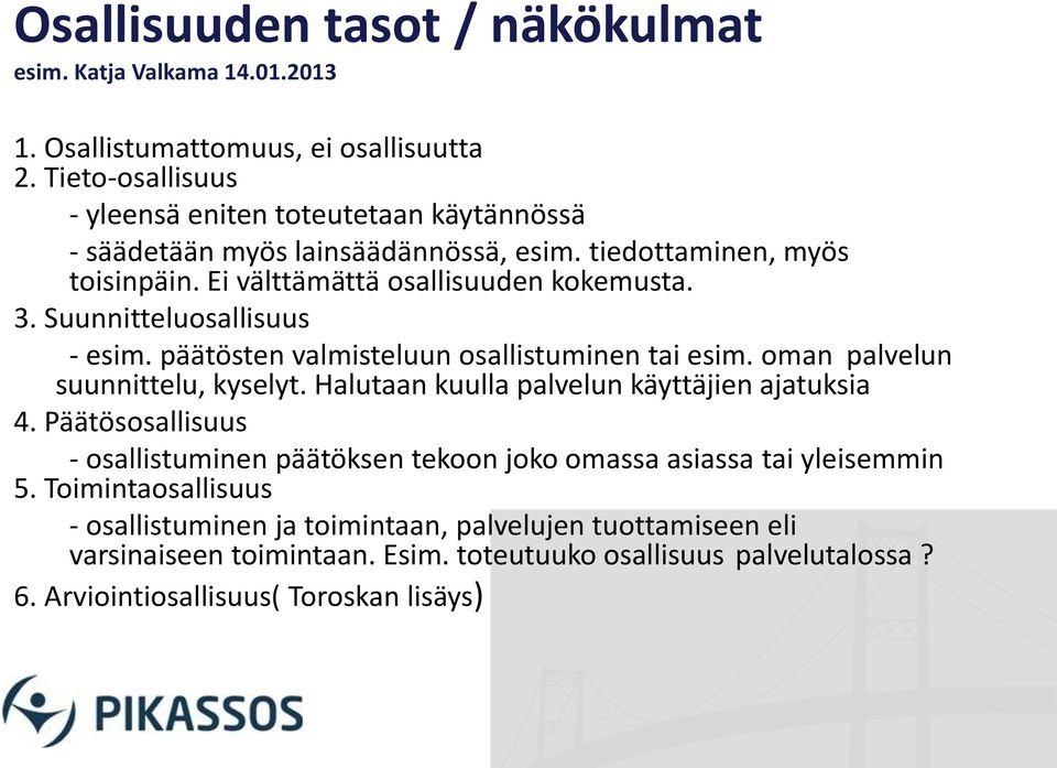 Suunnitteluosallisuus - esim. päätösten valmisteluun osallistuminen tai esim. oman palvelun suunnittelu, kyselyt. Halutaan kuulla palvelun käyttäjien ajatuksia 4.