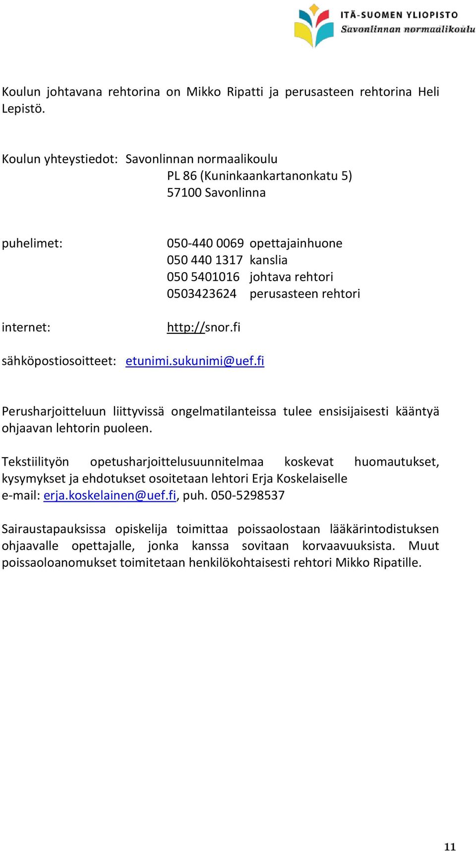 0503423624 perusasteen rehtori http://snor.fi sähköpostiosoitteet: etunimi.sukunimi@uef.fi Perusharjoitteluun liittyvissä ongelmatilanteissa tulee ensisijaisesti kääntyä ohjaavan lehtorin puoleen.