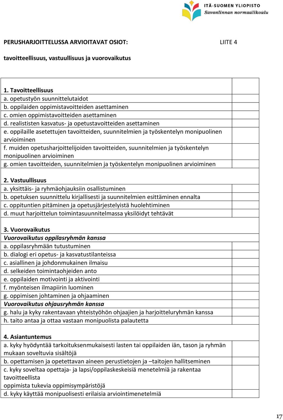 muiden opetusharjoittelijoiden tavoitteiden, suunnitelmien ja työskentelyn monipuolinen arvioiminen g. omien tavoitteiden, suunnitelmien ja työskentelyn monipuolinen arvioiminen 2. Vastuullisuus a.