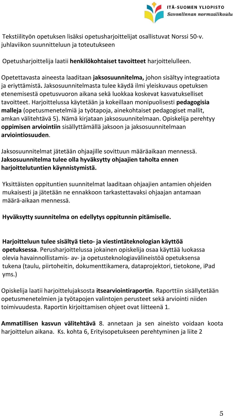 Jaksosuunnitelmasta tulee käydä ilmi yleiskuvaus opetuksen etenemisestä opetusvuoron aikana sekä luokkaa koskevat kasvatukselliset tavoitteet.