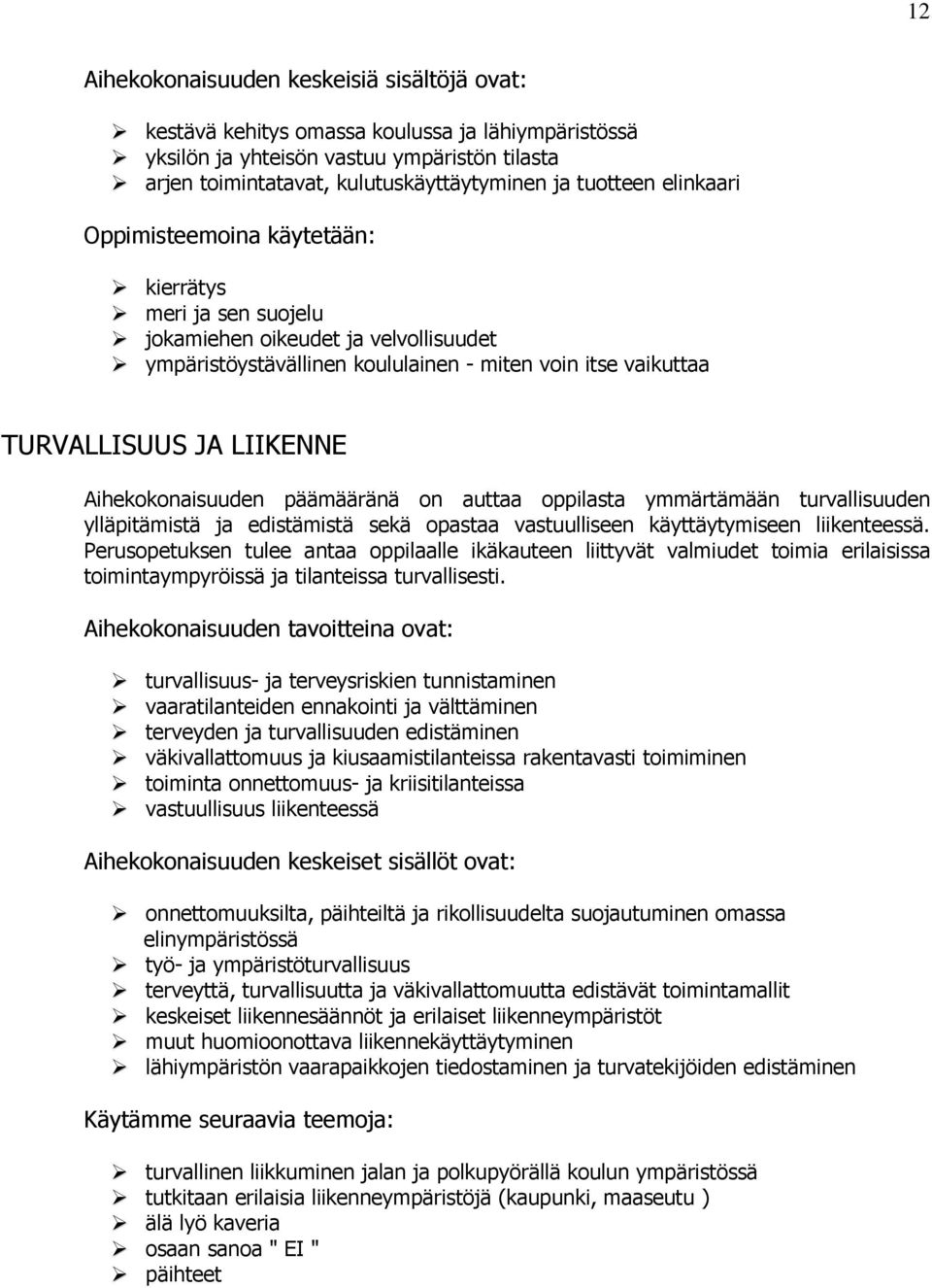 Aihekokonaisuuden päämääränä on auttaa oppilasta ymmärtämään turvallisuuden ylläpitämistä ja edistämistä sekä opastaa vastuulliseen käyttäytymiseen liikenteessä.