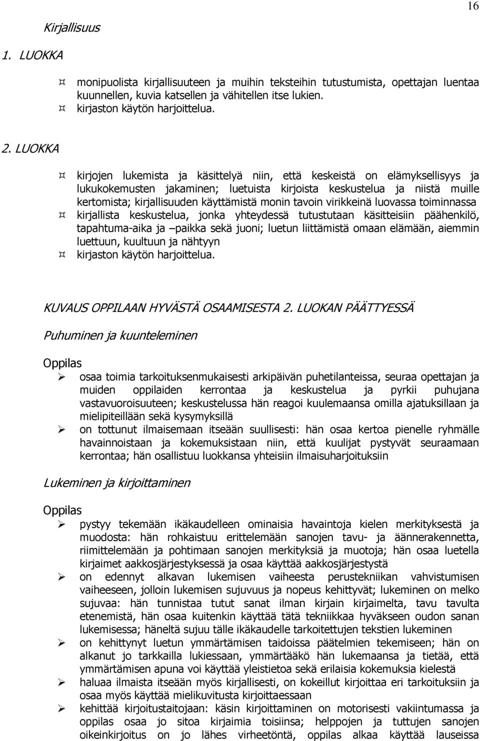 monin tavoin virikkeinä luovassa toiminnassa kirjallista keskustelua, jonka yhteydessä tutustutaan käsitteisiin päähenkilö, tapahtuma-aika ja paikka sekä juoni; luetun liittämistä omaan elämään,