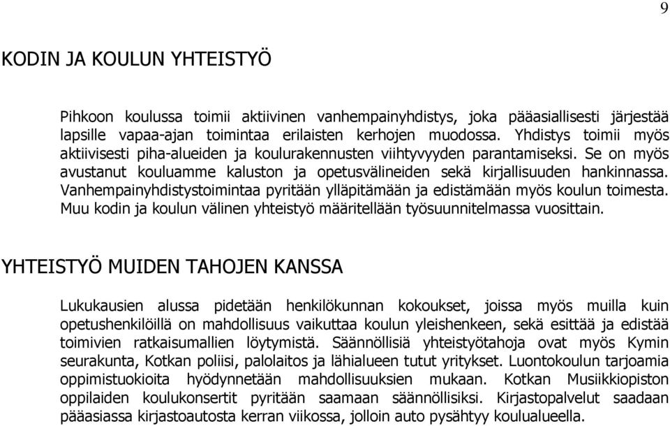 Vanhempainyhdistystoimintaa pyritään ylläpitämään ja edistämään myös koulun toimesta. Muu kodin ja koulun välinen yhteistyö määritellään työsuunnitelmassa vuosittain.