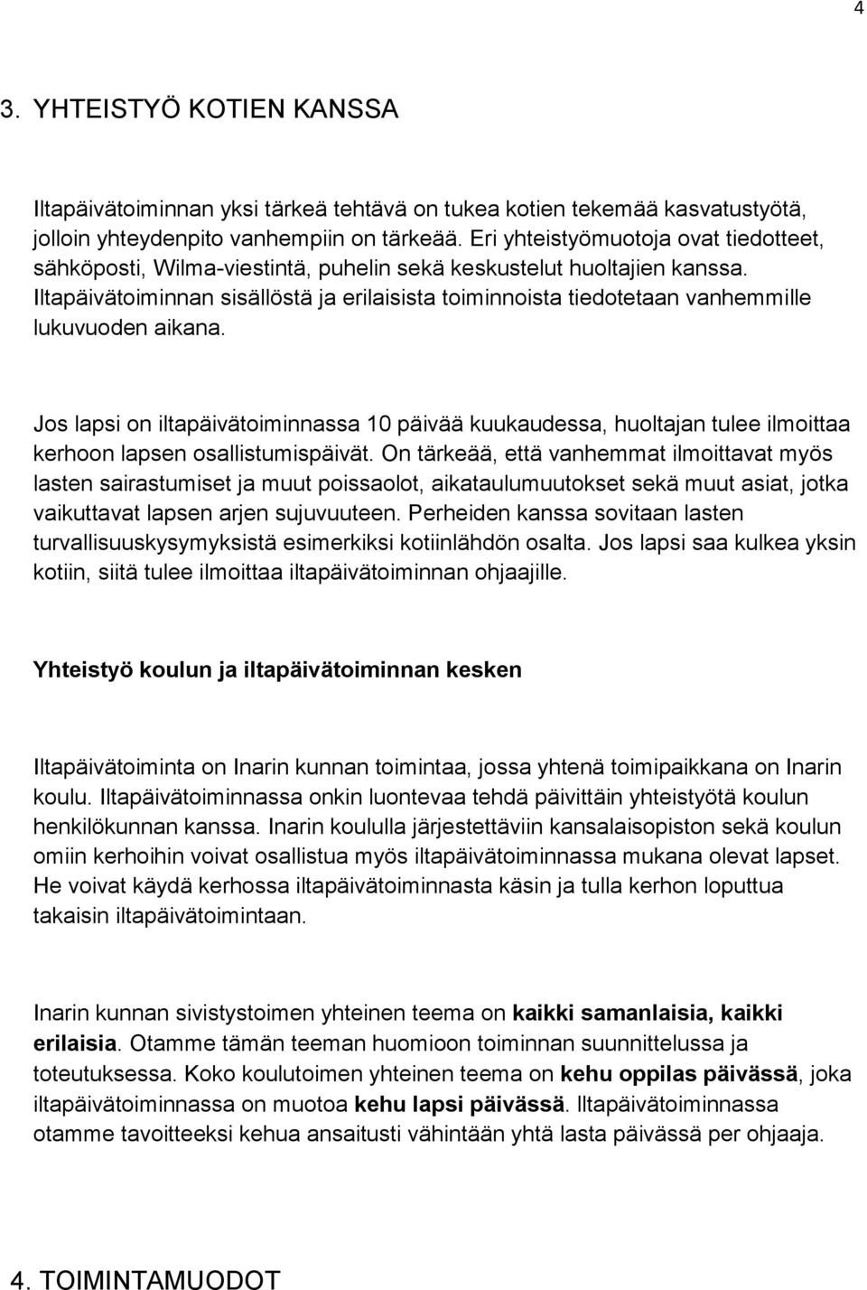 Iltapäivätoiminnan sisällöstä ja erilaisista toiminnoista tiedotetaan vanhemmille lukuvuoden aikana.