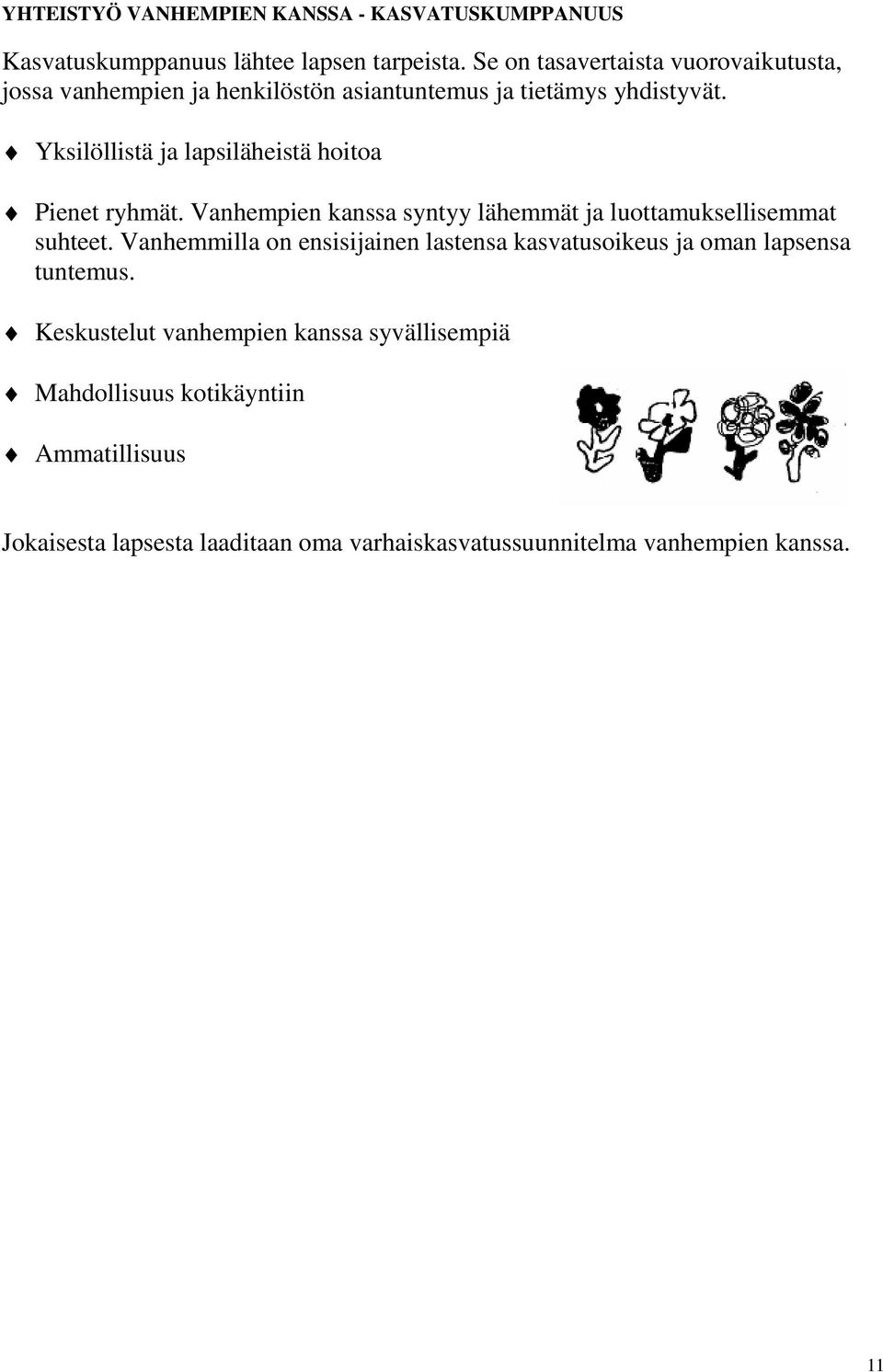 Yksilöllistä ja lapsiläheistä hoitoa Pienet ryhmät. Vanhempien kanssa syntyy lähemmät ja luottamuksellisemmat suhteet.