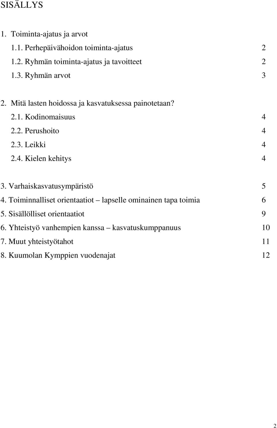 Varhaiskasvatusympäristö 5 4. Toiminnalliset orientaatiot lapselle ominainen tapa toimia 6 5. Sisällölliset orientaatiot 9 6.