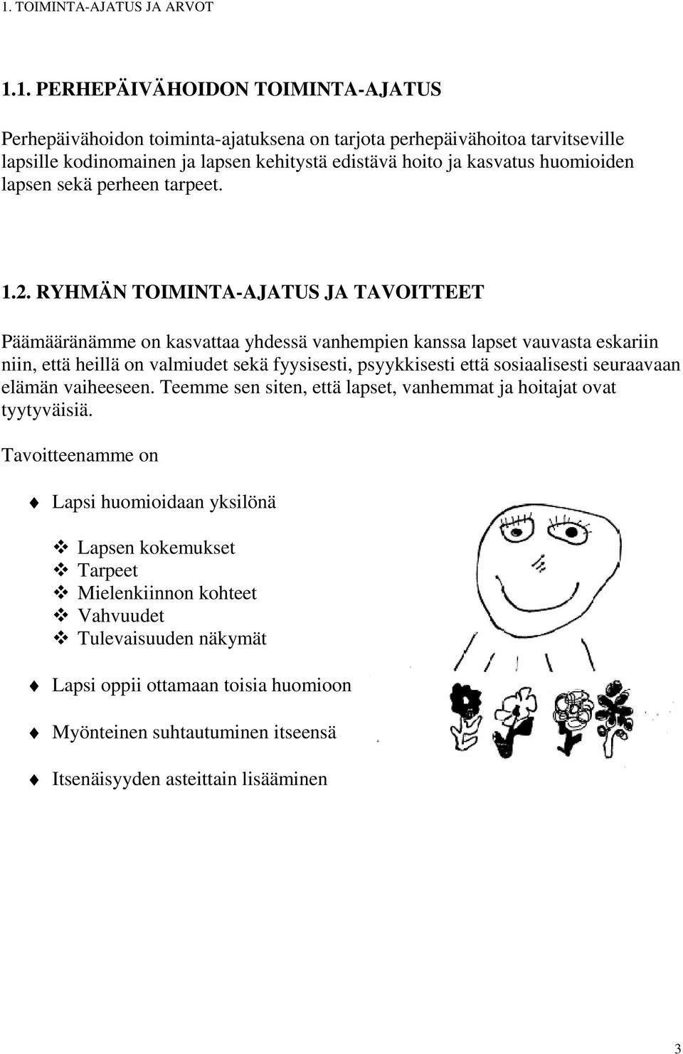 RYHMÄN TOIMINTA-AJATUS JA TAVOITTEET Päämääränämme on kasvattaa yhdessä vanhempien kanssa lapset vauvasta eskariin niin, että heillä on valmiudet sekä fyysisesti, psyykkisesti että sosiaalisesti