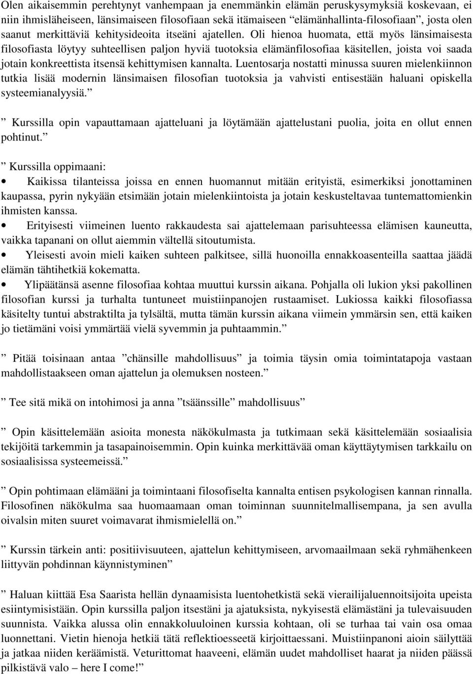 Oli hienoa huomata, että myös länsimaisesta filosofiasta löytyy suhteellisen paljon hyviä tuotoksia elämänfilosofiaa käsitellen, joista voi saada jotain konkreettista itsensä kehittymisen kannalta.