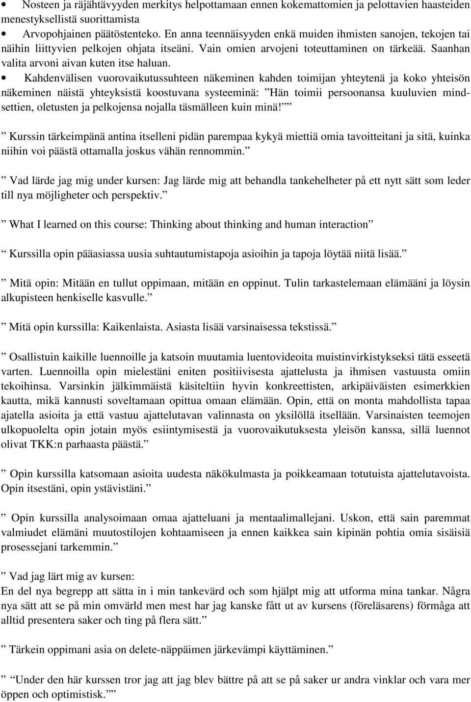 Kahdenvälisen vuorovaikutussuhteen näkeminen kahden toimijan yhteytenä ja koko yhteisön näkeminen näistä yhteyksistä koostuvana systeeminä: Hän toimii persoonansa kuuluvien mindsettien, oletusten ja