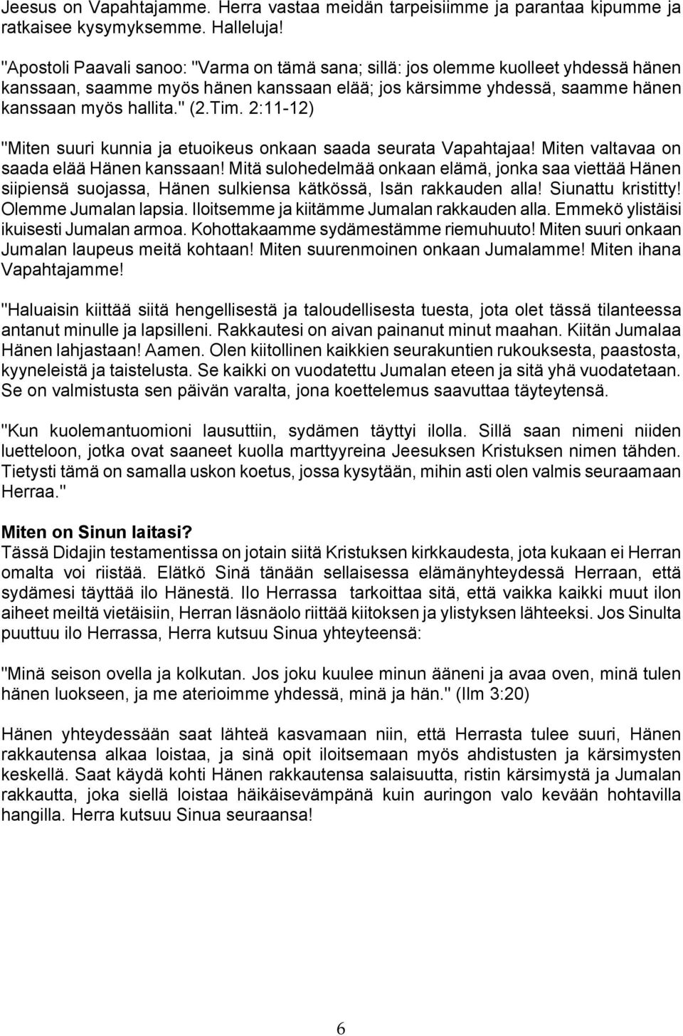 2:11-12) "Miten suuri kunnia ja etuoikeus onkaan saada seurata Vapahtajaa! Miten valtavaa on saada elää Hänen kanssaan!