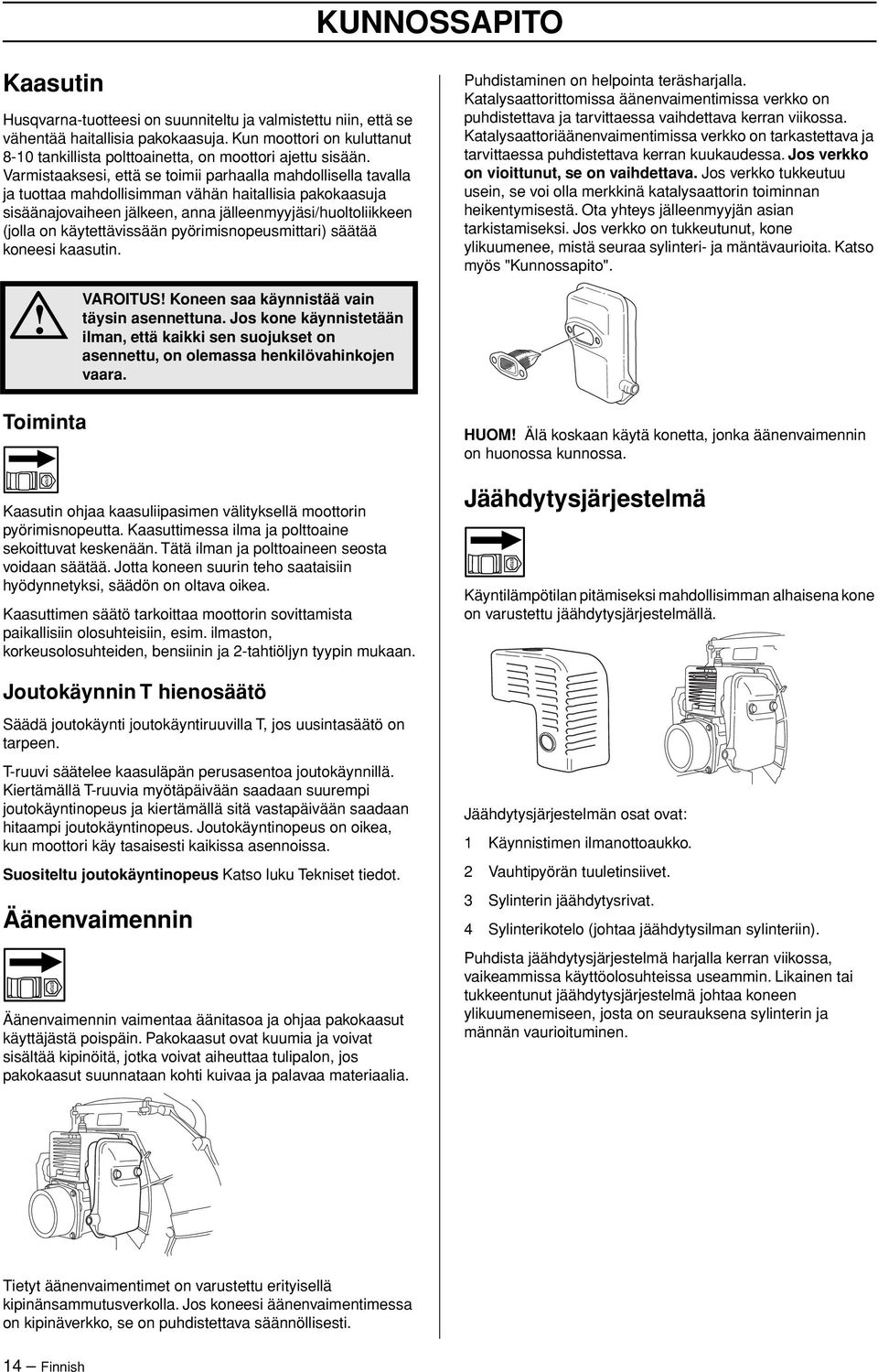 Varmistaaksesi, että se toimii parhaalla mahdollisella tavalla ja tuottaa mahdollisimman vähän haitallisia pakokaasuja sisäänajovaiheen jälkeen, anna jälleenmyyjäsi/huoltoliikkeen (jolla on