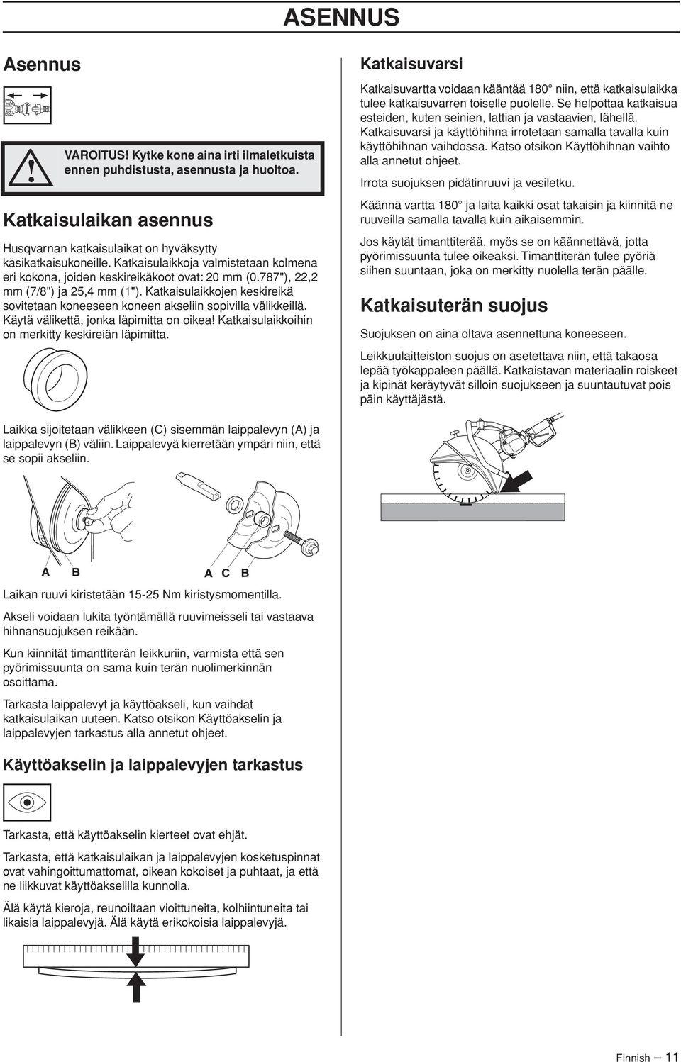 Katkaisulaikkojen keskireikä sovitetaan koneeseen koneen akseliin sopivilla välikkeillä. Käytä välikettä, jonka läpimitta on oikea Katkaisulaikkoihin on merkitty keskireiän läpimitta.