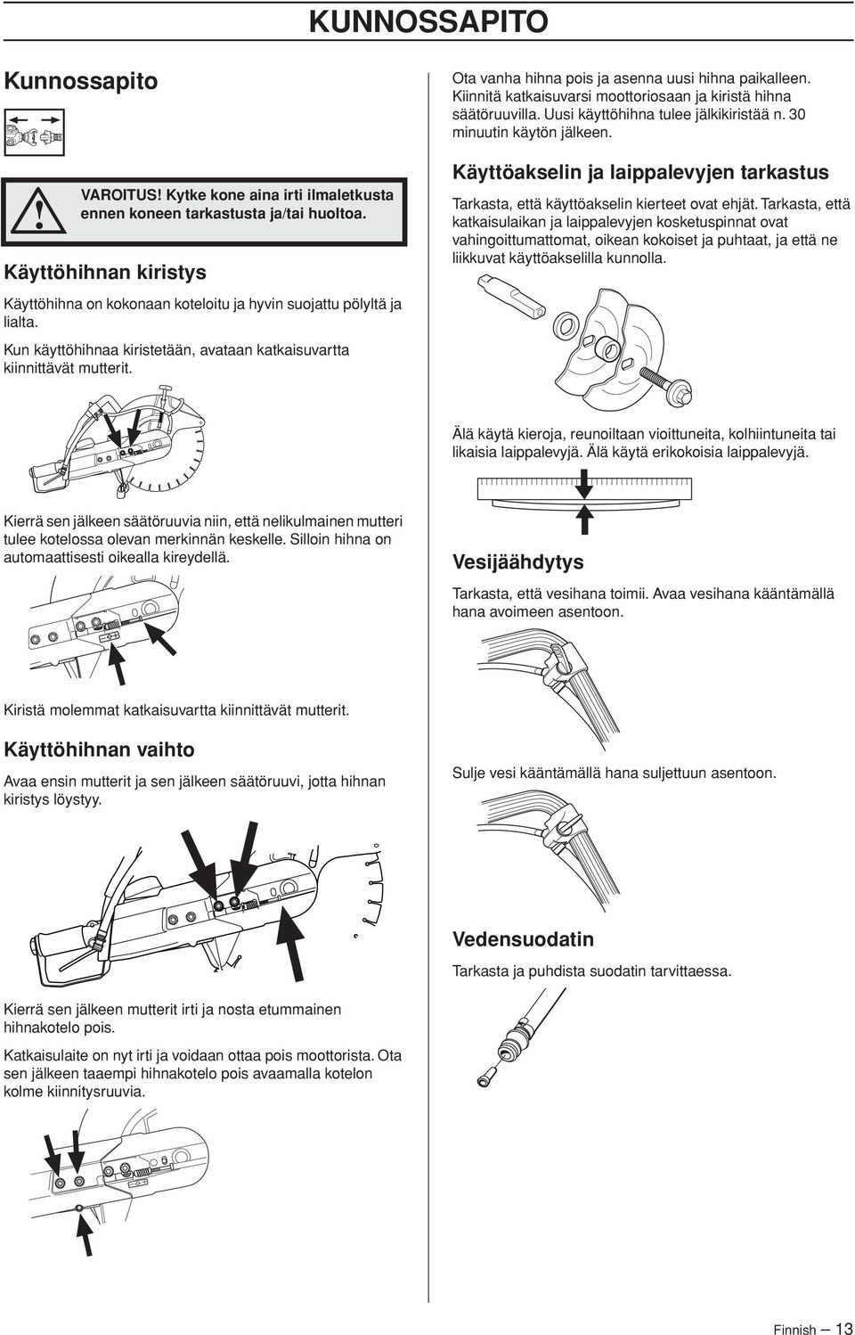 Ota vanha hihna pois ja asenna uusi hihna paikalleen. Kiinnitä katkaisuvarsi moottoriosaan ja kiristä hihna säätöruuvilla. Uusi käyttöhihna tulee jälkikiristää n. 30 minuutin käytön jälkeen.