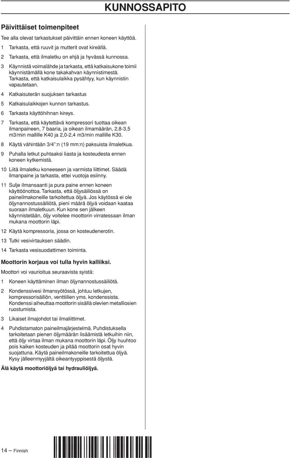 Tarkasta, että katkaisulaikka pysähtyy, kun käynnistin vapautetaan. 4 Katkaisuterän suojuksen tarkastus 5 Katkaisulaikkojen kunnon tarkastus. 6 Tarkasta käyttöhihnan kireys.