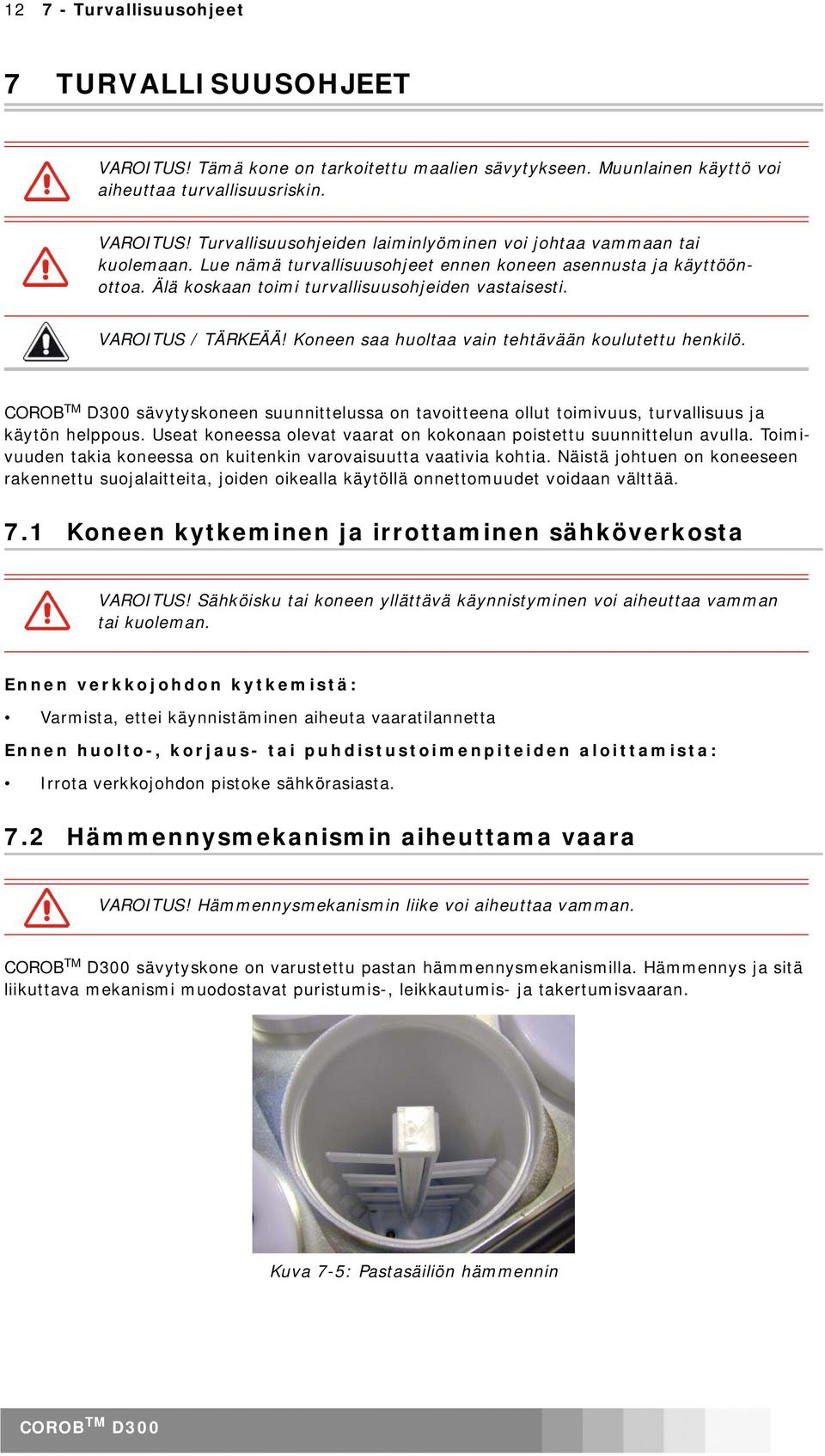 sävytyskoneen suunnittelussa on tavoitteena ollut toimivuus, turvallisuus ja käytön helppous. Useat koneessa olevat vaarat on kokonaan poistettu suunnittelun avulla.