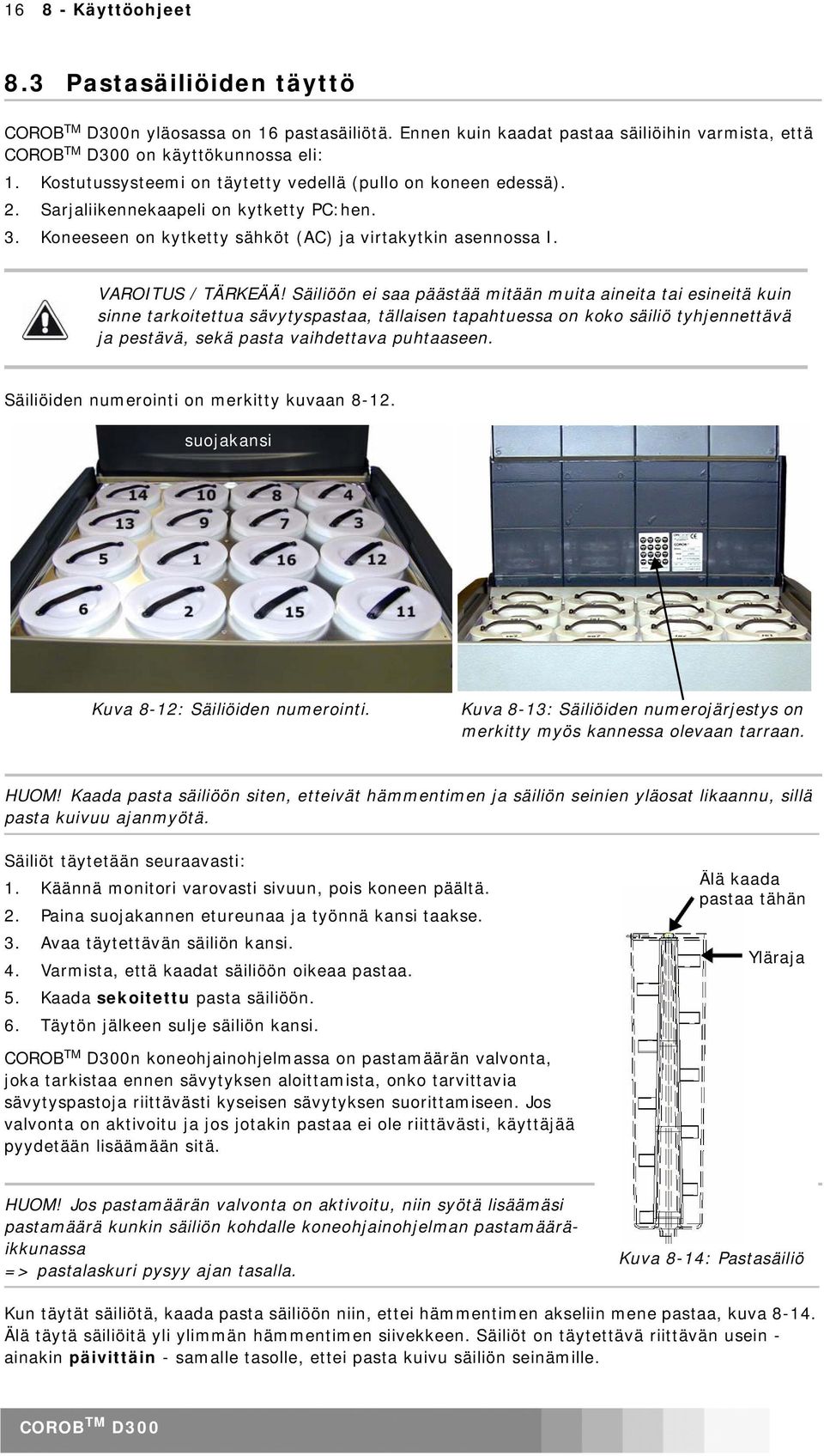 Säiliöön ei saa päästää mitään muita aineita tai esineitä kuin sinne tarkoitettua sävytyspastaa, tällaisen tapahtuessa on koko säiliö tyhjennettävä ja pestävä, sekä pasta vaihdettava puhtaaseen.