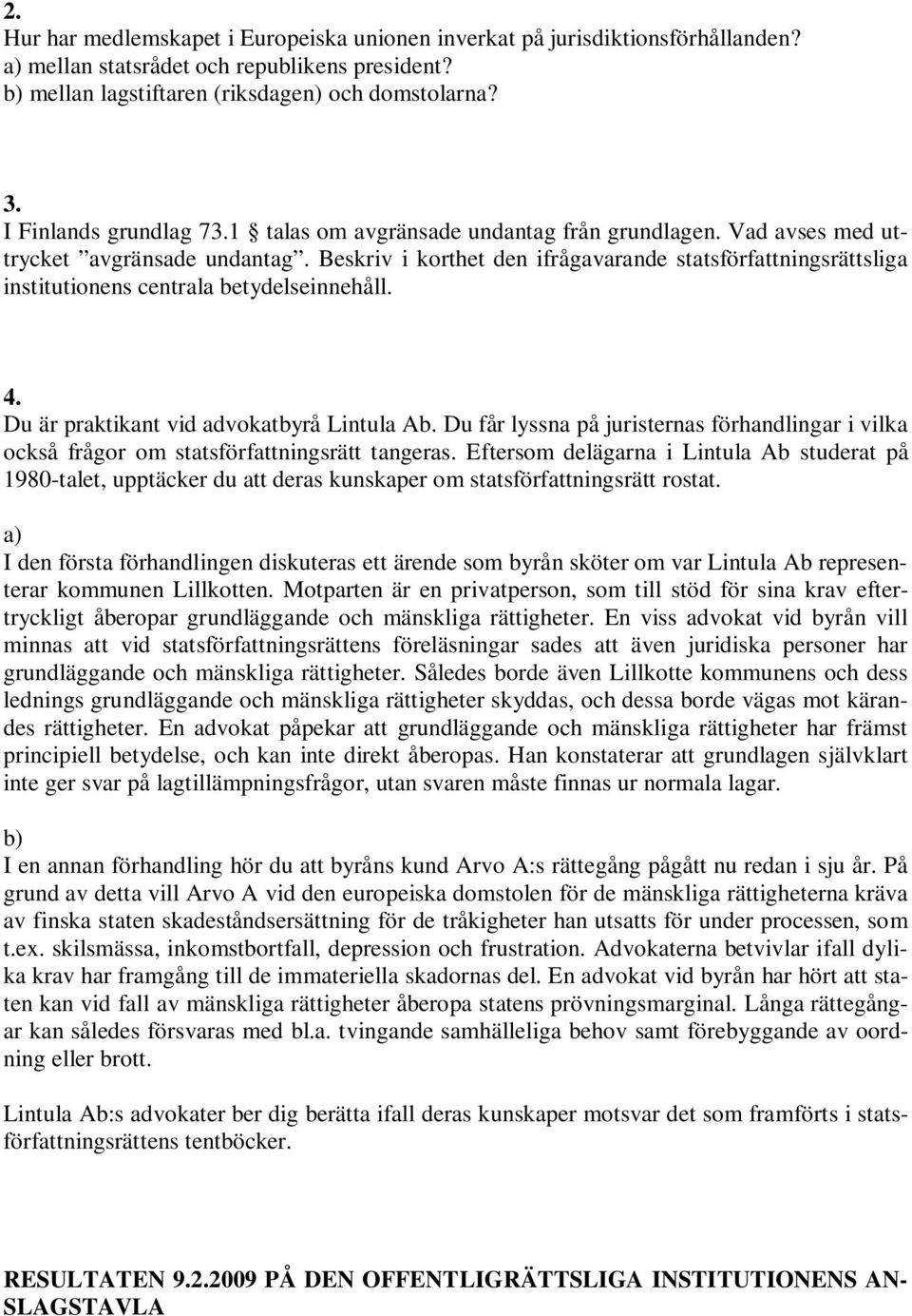 Beskriv i korthet den ifrågavarande statsförfattningsrättsliga institutionens centrala betydelseinnehåll. 4. Du är praktikant vid advokatbyrå Lintula Ab.