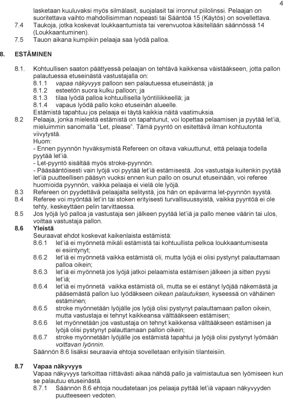 (Loukkaantuminen). 7.5 Tauon aikana kumpikin pelaaja saa lyödä palloa. 4 8. ESTÄMINEN 8.1.