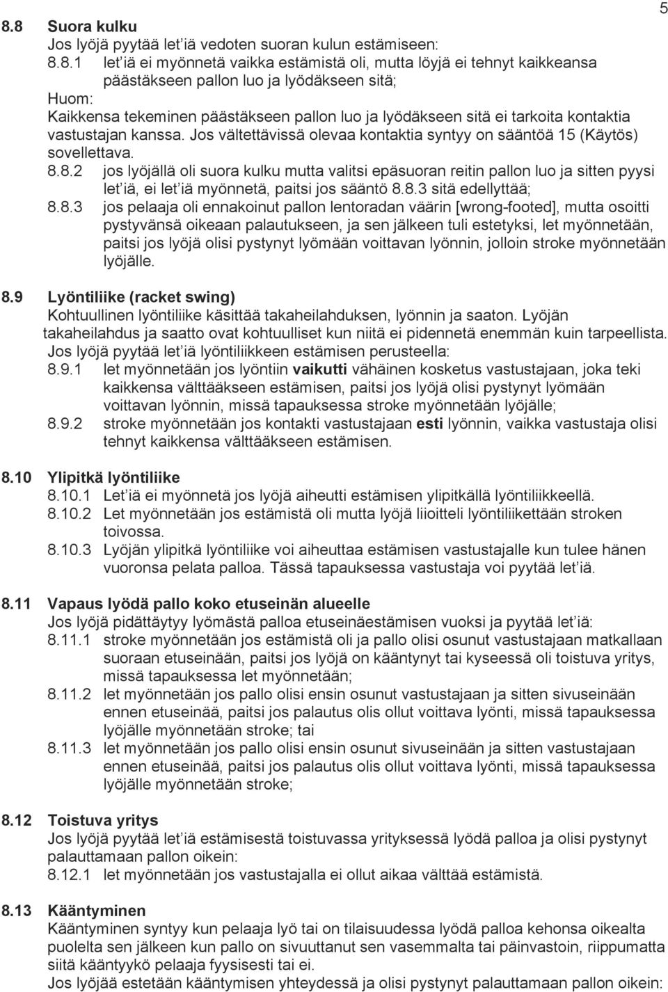 8.2 jos lyöjällä oli suora kulku mutta valitsi epäsuoran reitin pallon luo ja sitten pyysi let iä, ei let iä myönnetä, paitsi jos sääntö 8.8.3 sitä edellyttää; 8.8.3 jos pelaaja oli ennakoinut pallon