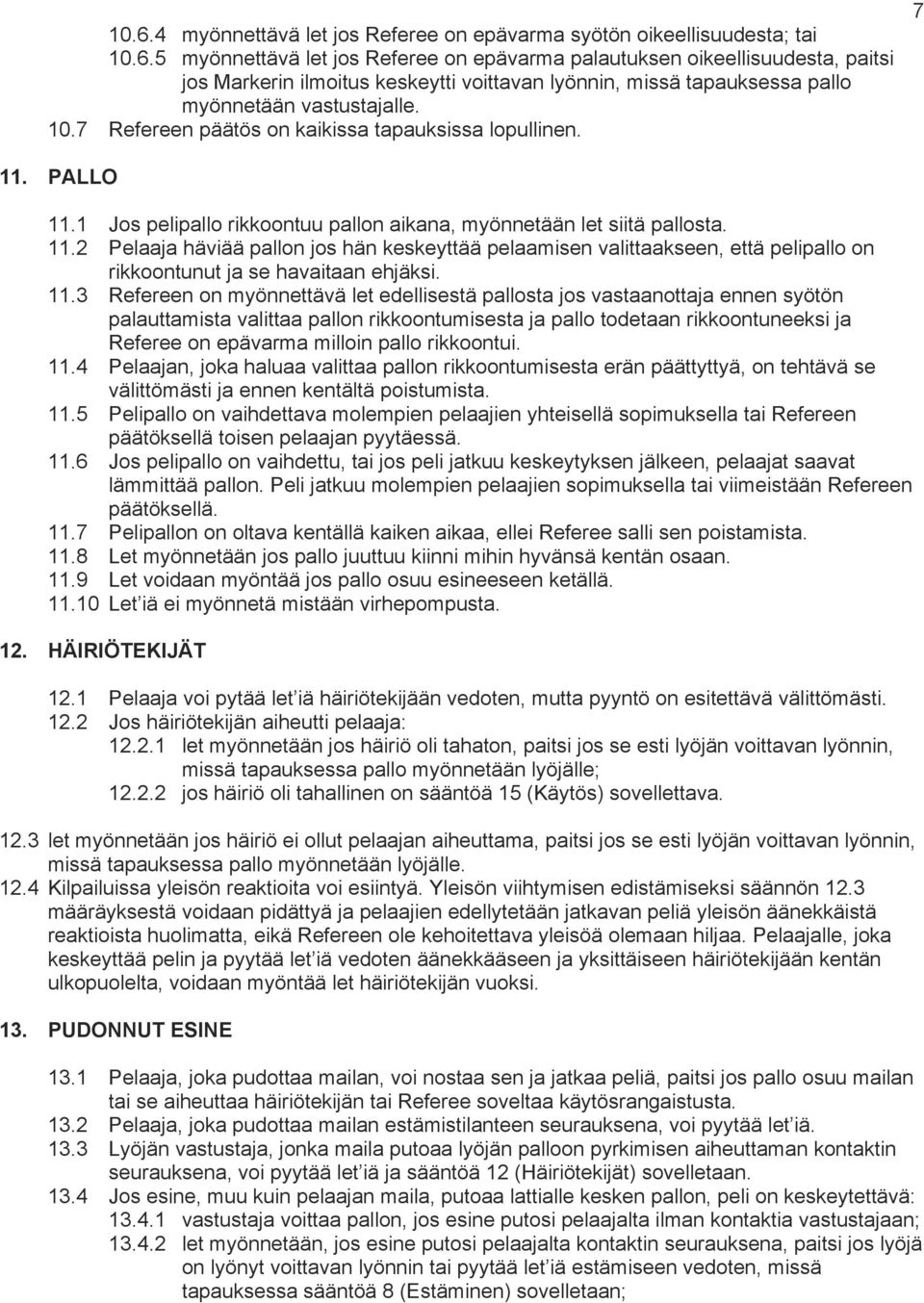 11.3 Refereen on myönnettävä let edellisestä pallosta jos vastaanottaja ennen syötön palauttamista valittaa pallon rikkoontumisesta ja pallo todetaan rikkoontuneeksi ja Referee on epävarma milloin