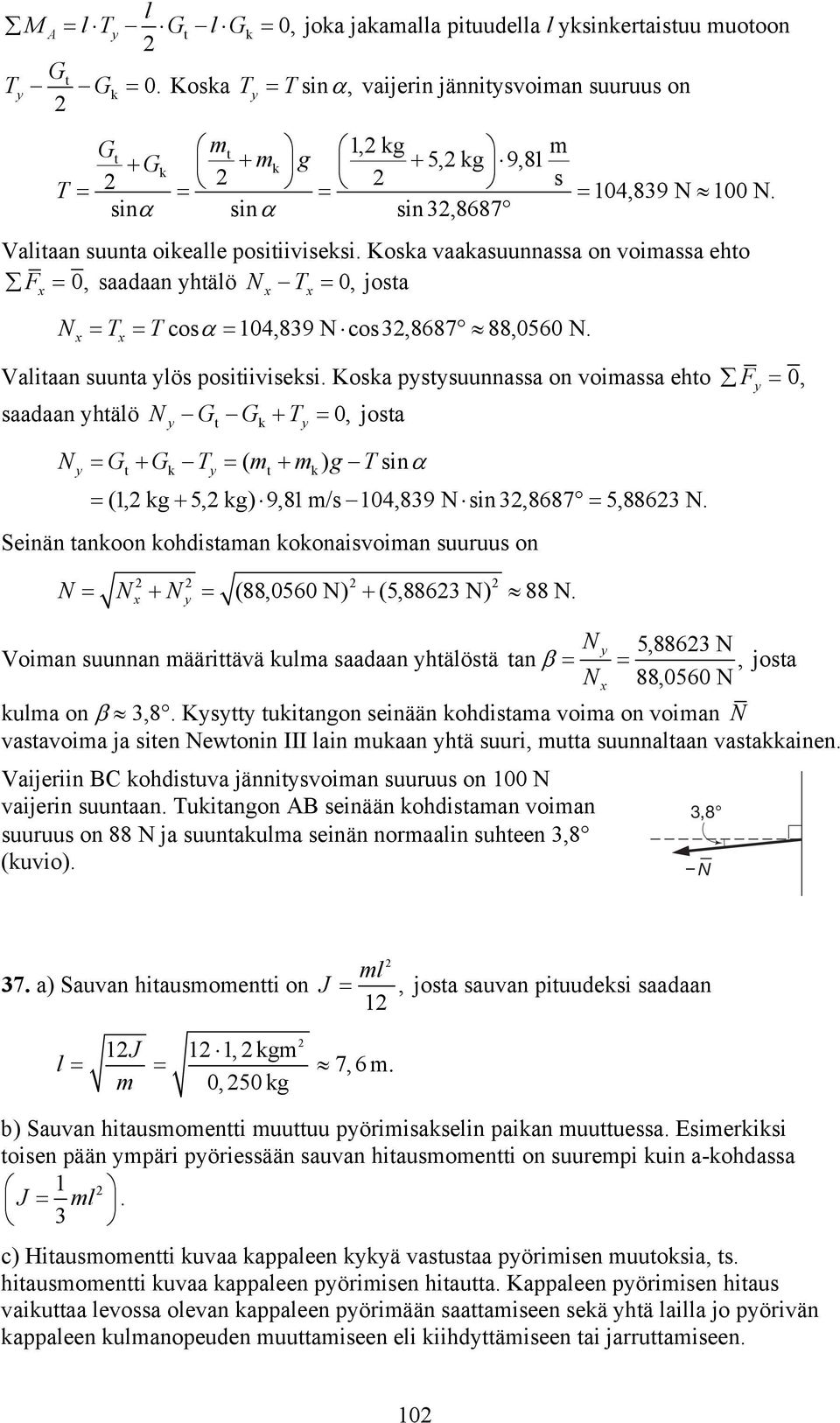 Koska pstsuunnassa on oimassa ehto F, saadaan htälö N Gt Gk T, josta N Gt Gk T ( mt mk) gtsin (, kg 5, kg) 9,8 m/s 4,839 N sin 3,8687 5,8863 N.