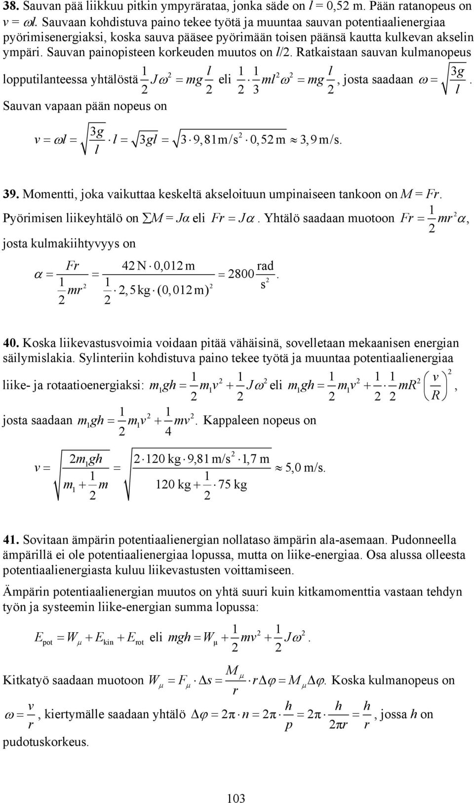 Ratkaistaan sauan kulmanopeus l l 3g lopputilanteessa htälöstä J mg eli ml mg, josta saadaan. 3 l Sauan apaan pään nopeus on 3g l l gl l 3 3 9,8m/s,5m 3,9m/s. 39.