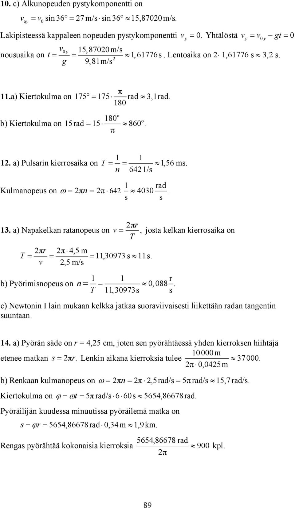 a) Napakelkan atanopeus on, josta kelkan kieosaika on T π π 4,5 m T,3973 s s.,5 m/s b) Pöimisnopeus on n, 88.