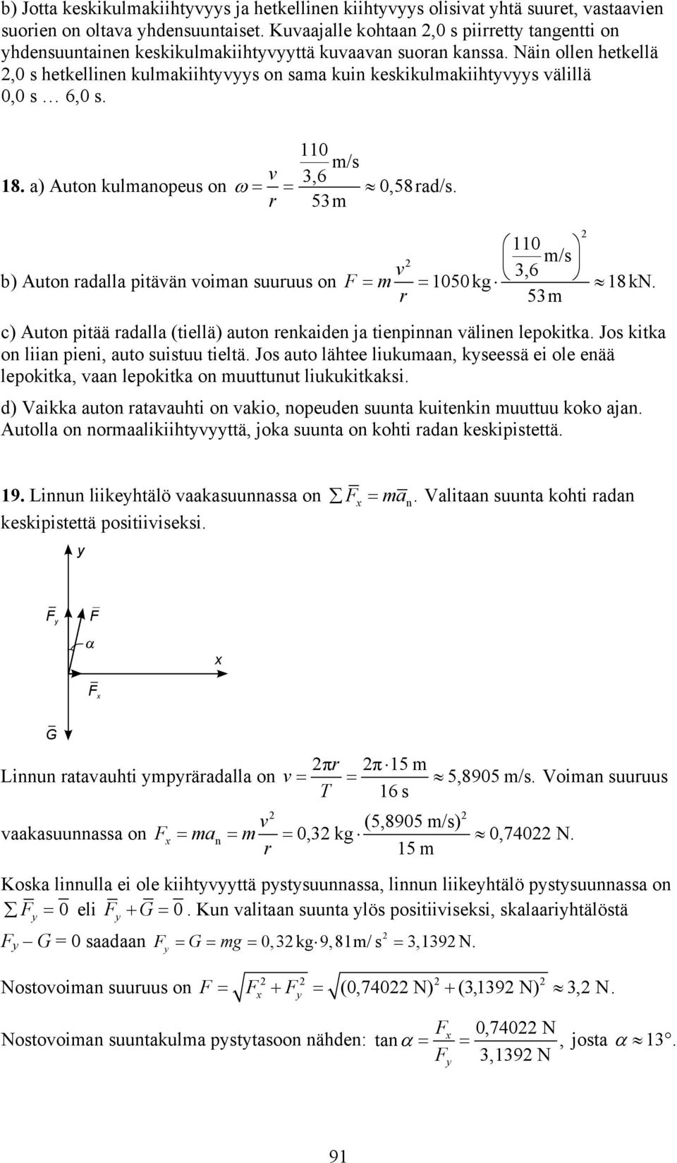 a) Auton kulmanopeus on,58 ad/s. 53m b) Auton adalla pitään oiman suuuus on m/s 3,6 F m 5 kg 8 kn. 53m c) Auton pitää adalla (tiellä) auton enkaiden ja tienpinnan älinen lepokitka.