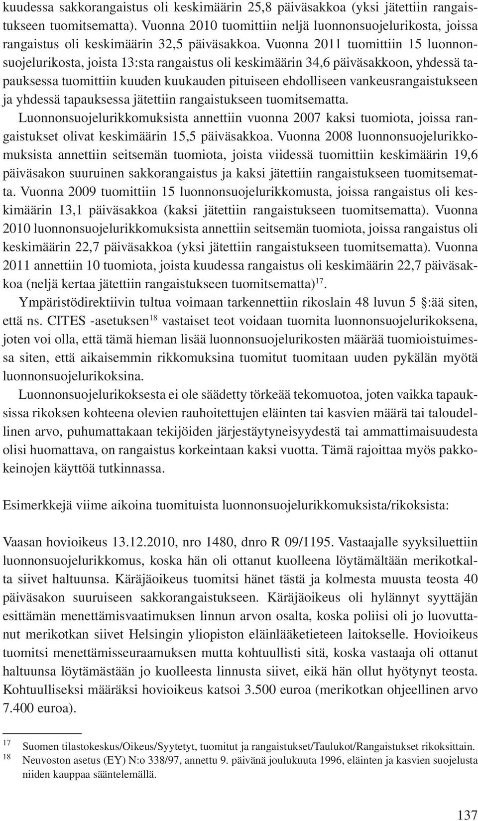 Vuonna 2011 tuomittiin 15 luonnonsuojelurikosta, joista 13:sta rangaistus oli keskimäärin 34,6 päiväsakkoon, yhdessä tapauksessa tuomittiin kuuden kuukauden pituiseen ehdolliseen