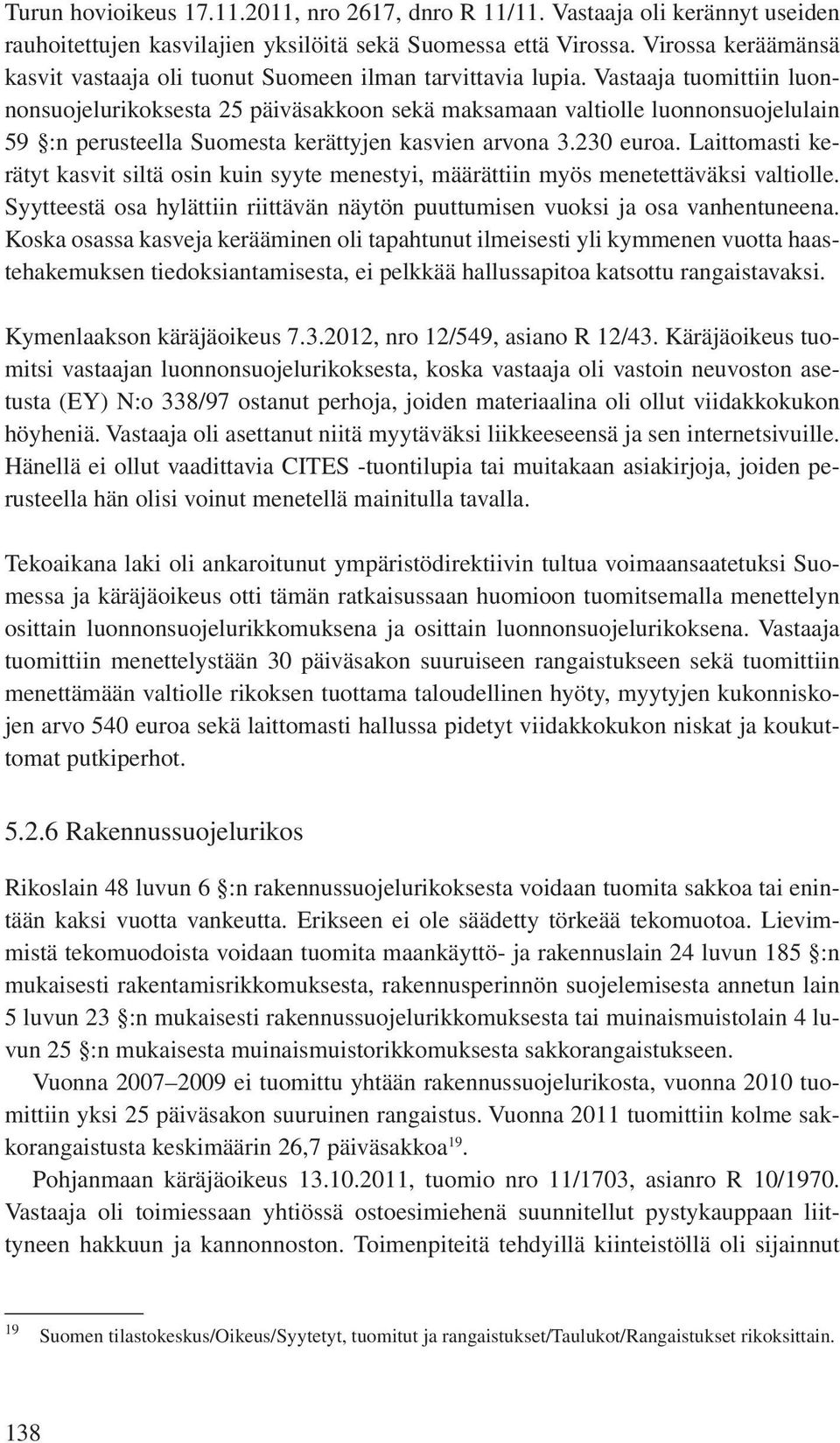 Vastaaja tuomittiin luonnonsuojelurikoksesta 25 päiväsakkoon sekä maksamaan valtiolle luonnonsuojelulain 59 :n perusteella Suomesta kerättyjen kasvien arvona 3.230 euroa.