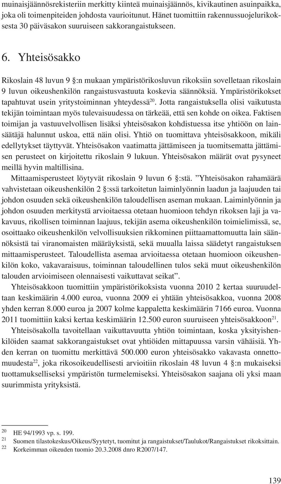 Yhteisösakko Rikoslain 48 luvun 9 :n mukaan ympäristörikosluvun rikoksiin sovelletaan rikoslain 9 luvun oikeushenkilön rangaistusvastuuta koskevia säännöksiä.