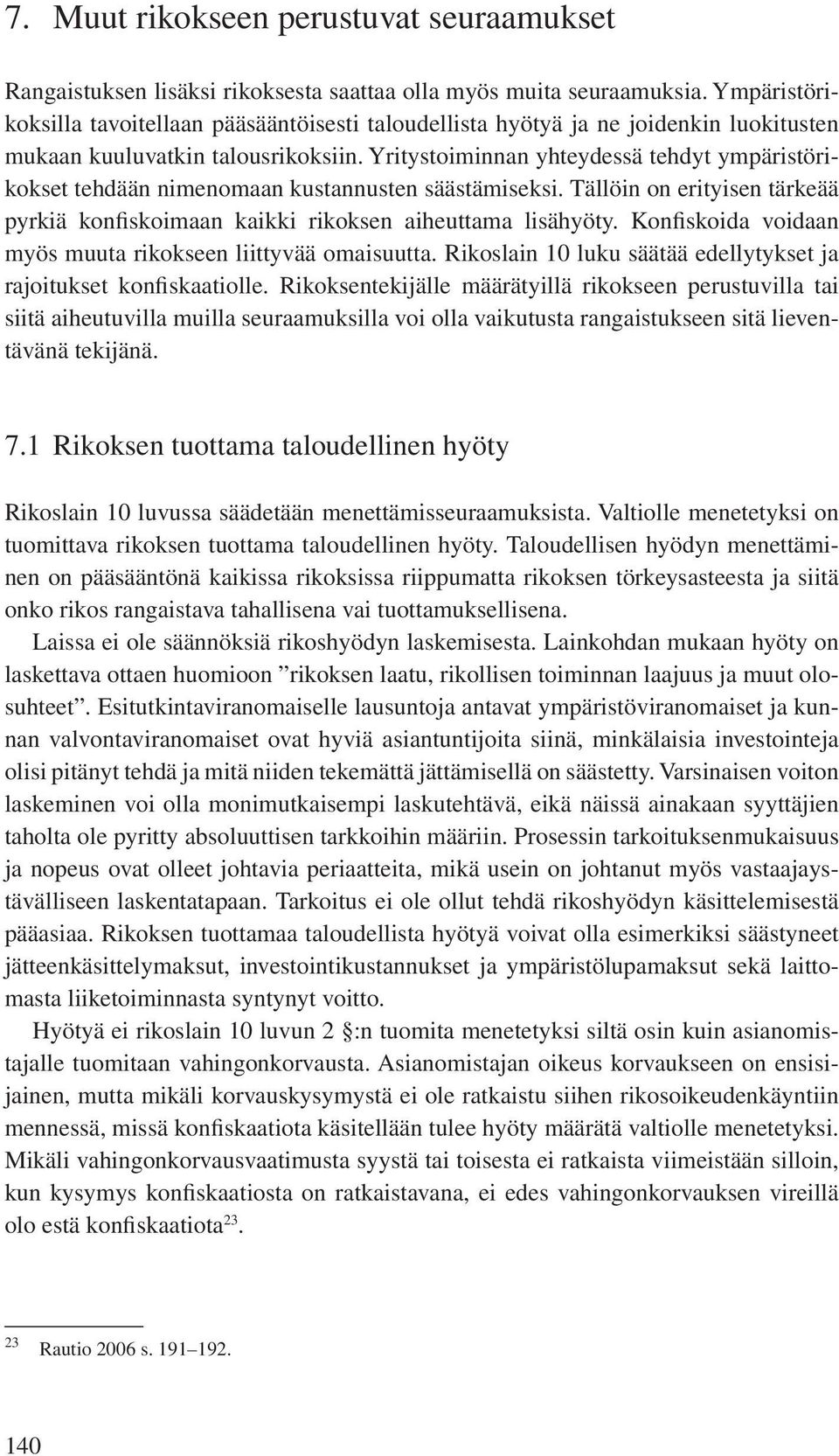 Yritystoiminnan yhteydessä tehdyt ympäristörikokset tehdään nimenomaan kustannusten säästämiseksi. Tällöin on erityisen tärkeää pyrkiä konfiskoimaan kaikki rikoksen aiheuttama lisähyöty.