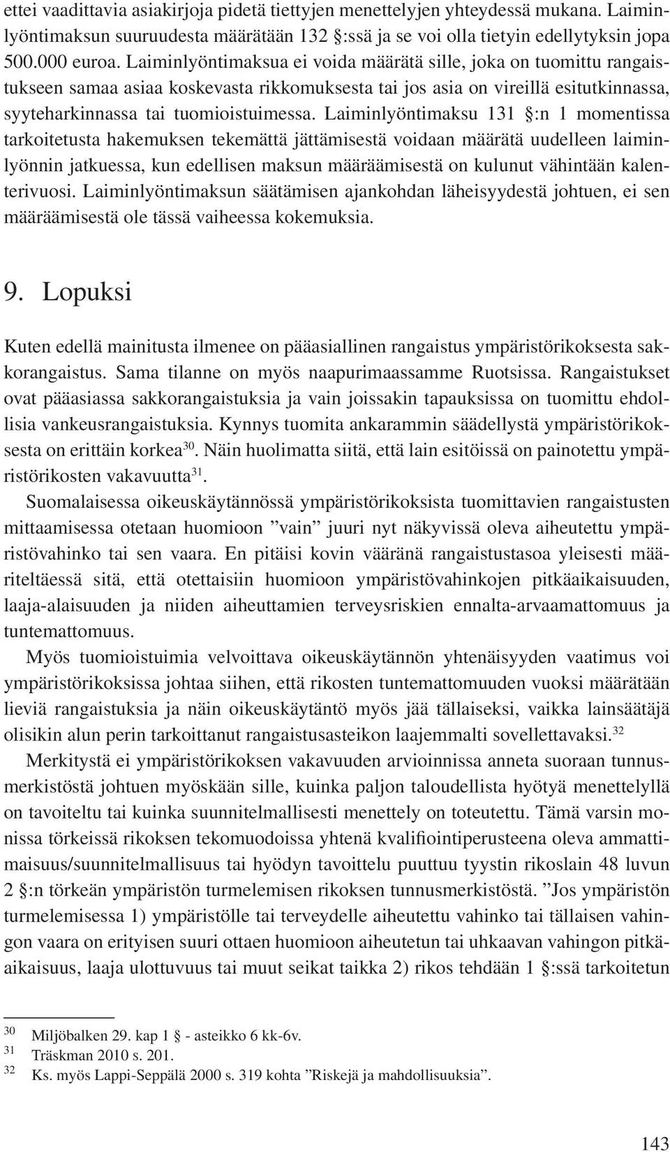 Laiminlyöntimaksu 131 :n 1 momentissa tarkoitetusta hakemuksen tekemättä jättämisestä voidaan määrätä uudelleen laiminlyönnin jatkuessa, kun edellisen maksun määräämisestä on kulunut vähintään