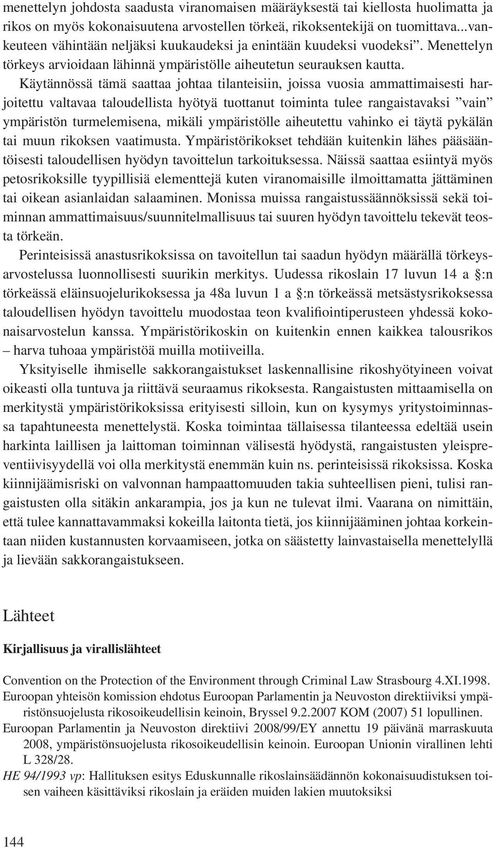 Käytännössä tämä saattaa johtaa tilanteisiin, joissa vuosia ammattimaisesti harjoitettu valtavaa taloudellista hyötyä tuottanut toiminta tulee rangaistavaksi vain ympäristön turmelemisena, mikäli