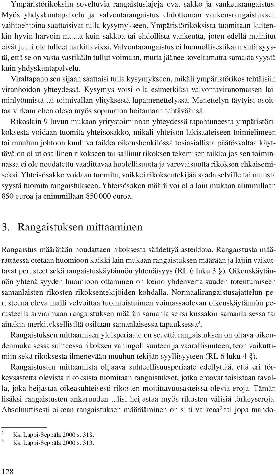 Ympäristörikoksista tuomitaan kuitenkin hyvin harvoin muuta kuin sakkoa tai ehdollista vankeutta, joten edellä mainitut eivät juuri ole tulleet harkittaviksi.