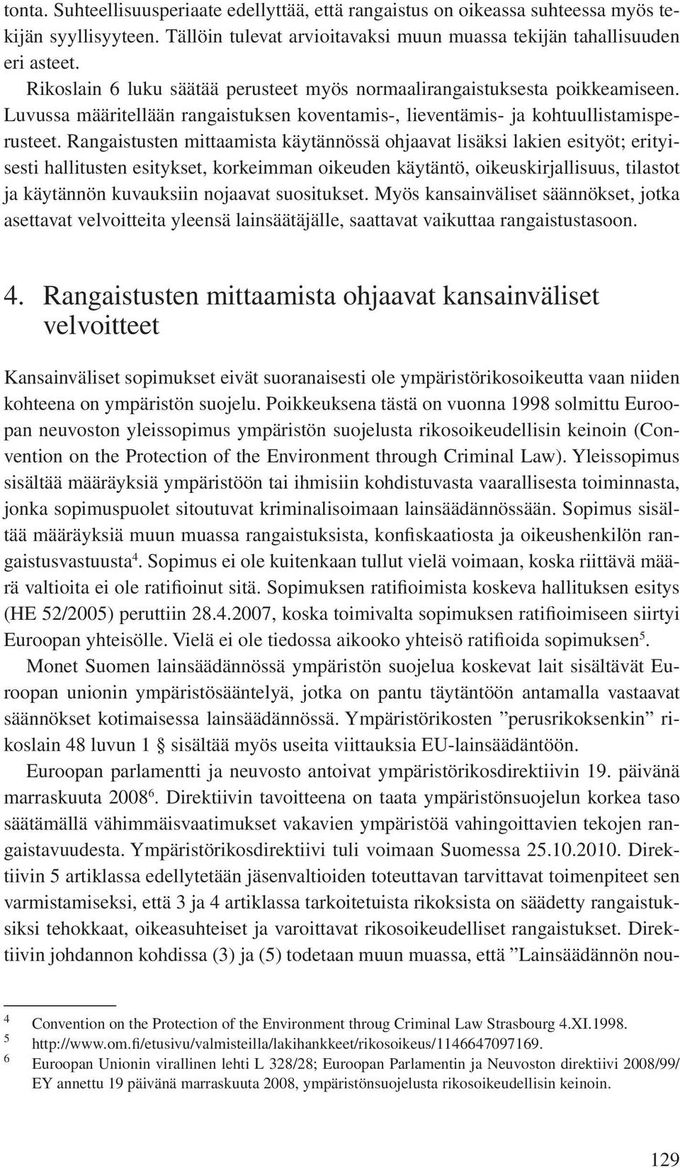 Rangaistusten mittaamista käytännössä ohjaavat lisäksi lakien esityöt; erityisesti hallitusten esitykset, korkeimman oikeuden käytäntö, oikeuskirjallisuus, tilastot ja käytännön kuvauksiin nojaavat