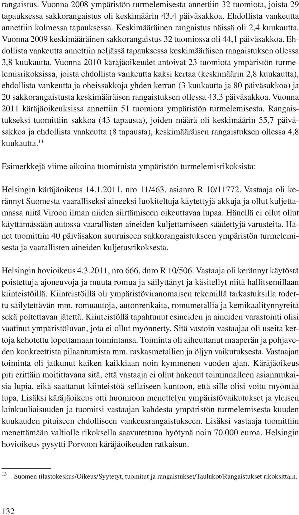 Ehdollista vankeutta annettiin neljässä tapauksessa keskimääräisen rangaistuksen ollessa 3,8 kuukautta.