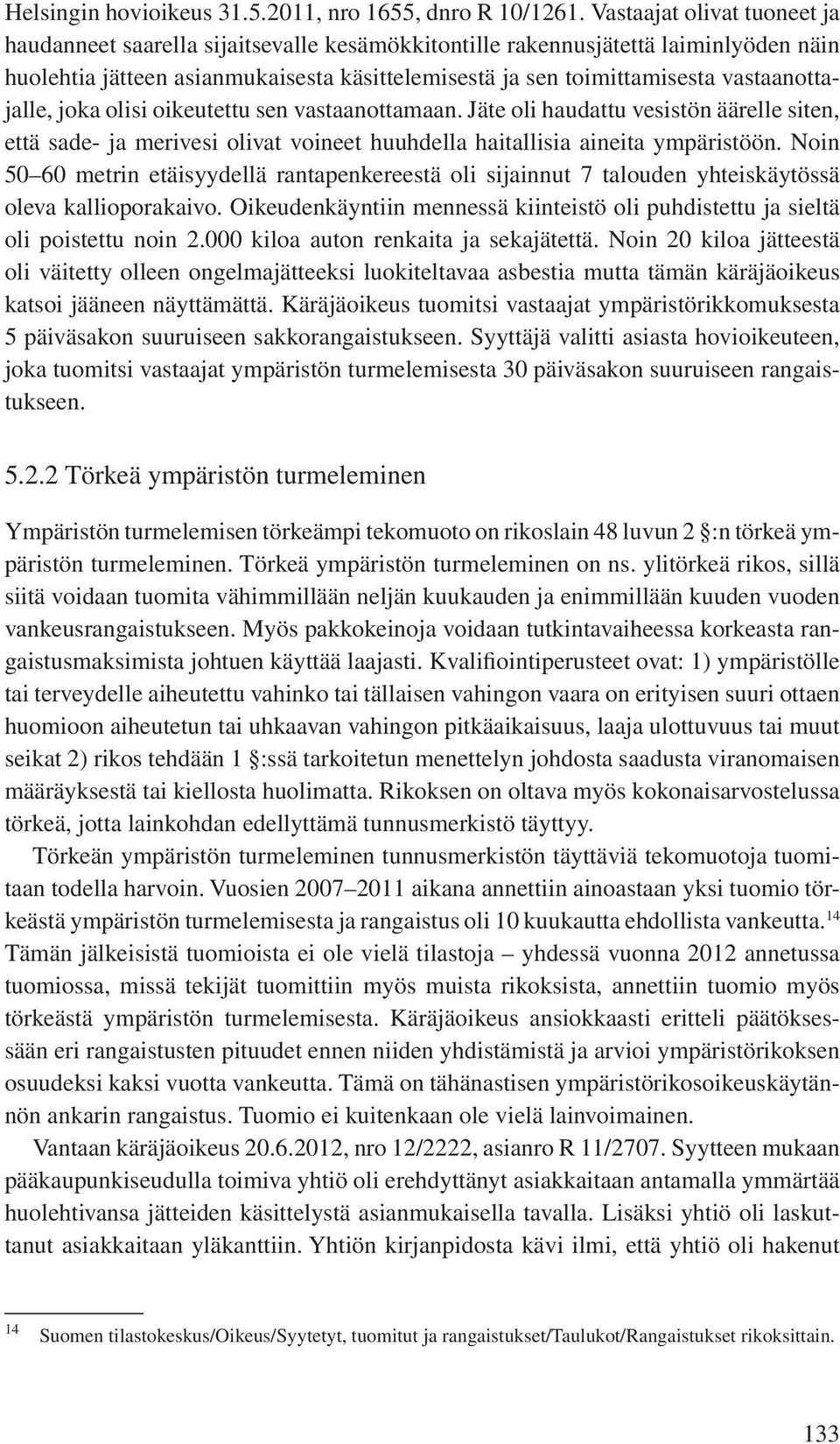 vastaanottajalle, joka olisi oikeutettu sen vastaanottamaan. Jäte oli haudattu vesistön äärelle siten, että sade- ja merivesi olivat voineet huuhdella haitallisia aineita ympäristöön.