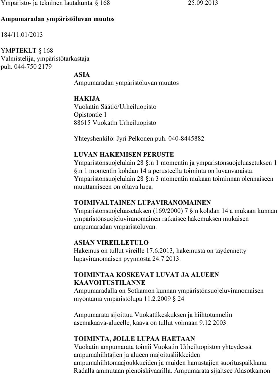 040-8445882 LUVAN HAKEMISEN PERUSTE Ympäristönsuojelulain 28 :n 1 momentin ja ympäristönsuojeluasetuksen 1 :n 1 momentin kohdan 14 a perusteella toiminta on luvanvaraista.