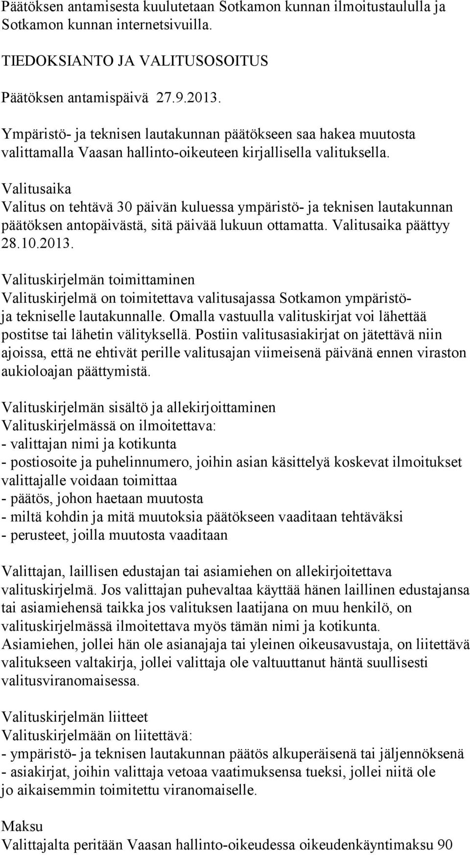 Valitusaika Valitus on tehtävä 30 päivän kuluessa ympäristö- ja teknisen lautakunnan päätöksen antopäivästä, sitä päivää lukuun ottamatta. Valitusaika päättyy 28.10.2013.