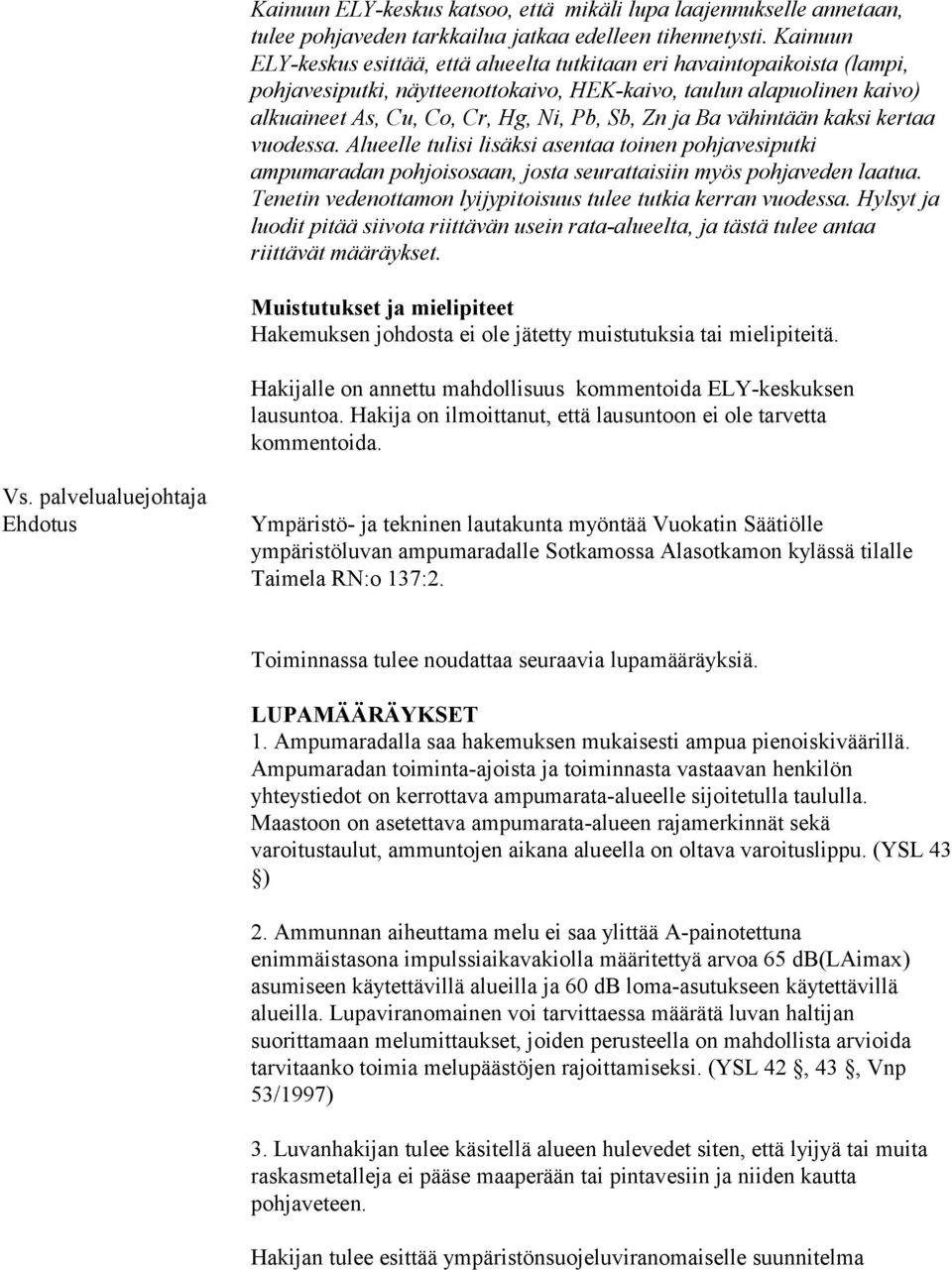 ja Ba vähintään kaksi kertaa vuodessa. Alueelle tulisi lisäksi asentaa toinen pohjavesiputki ampumaradan pohjoisosaan, josta seurattaisiin myös pohjaveden laatua.