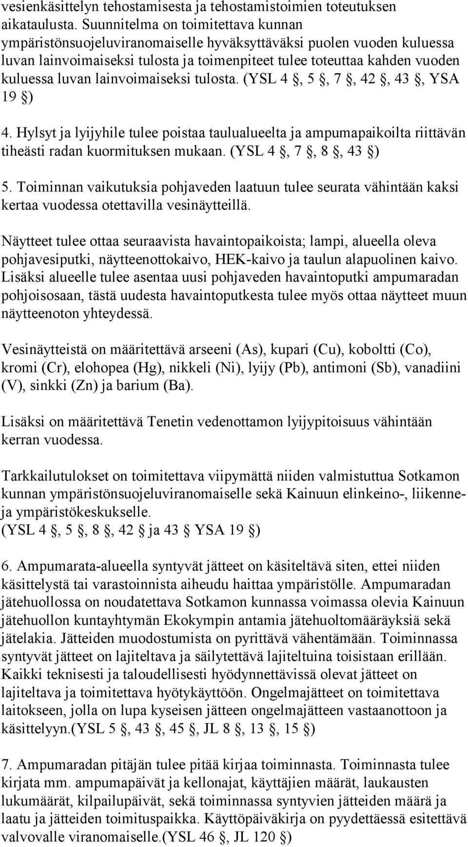 lainvoimaiseksi tulosta. (YSL 4, 5, 7, 42, 43, YSA 19 ) 4. Hylsyt ja lyijyhile tulee poistaa taulualueelta ja ampumapaikoilta riittävän tiheästi radan kuormituksen mukaan. (YSL 4, 7, 8, 43 ) 5.