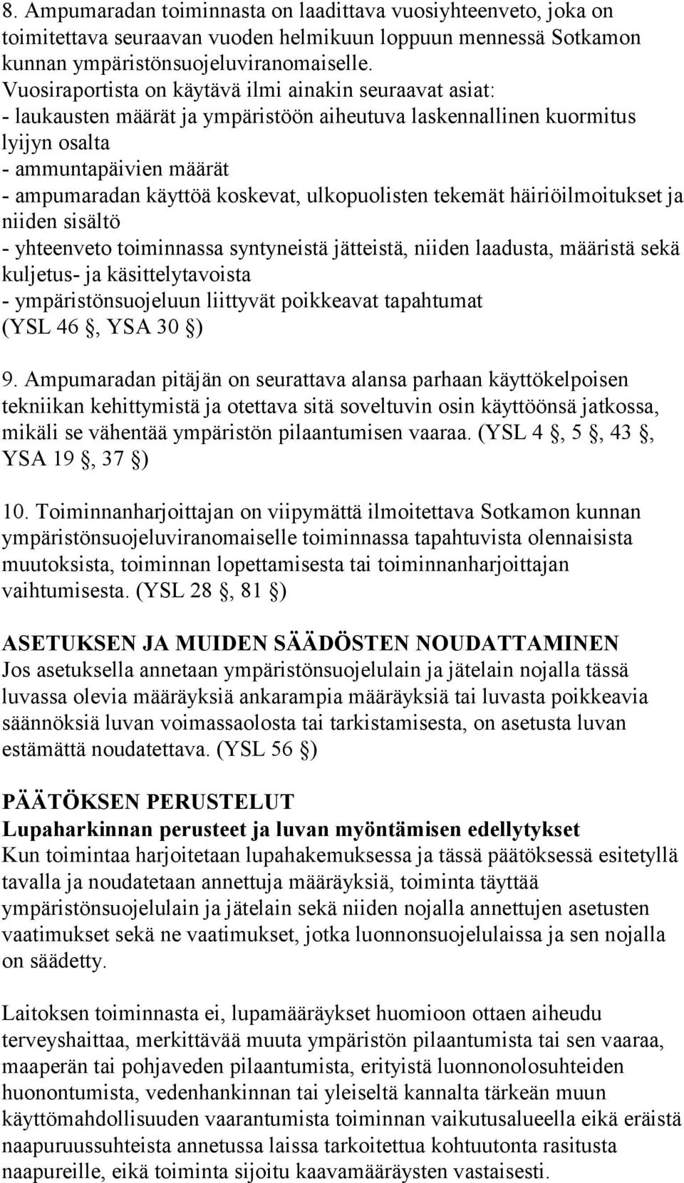 ulkopuolisten tekemät häiriöilmoitukset ja niiden sisältö - yhteenveto toiminnassa syntyneistä jätteistä, niiden laadusta, määristä sekä kuljetus- ja käsittelytavoista - ympäristönsuojeluun liittyvät