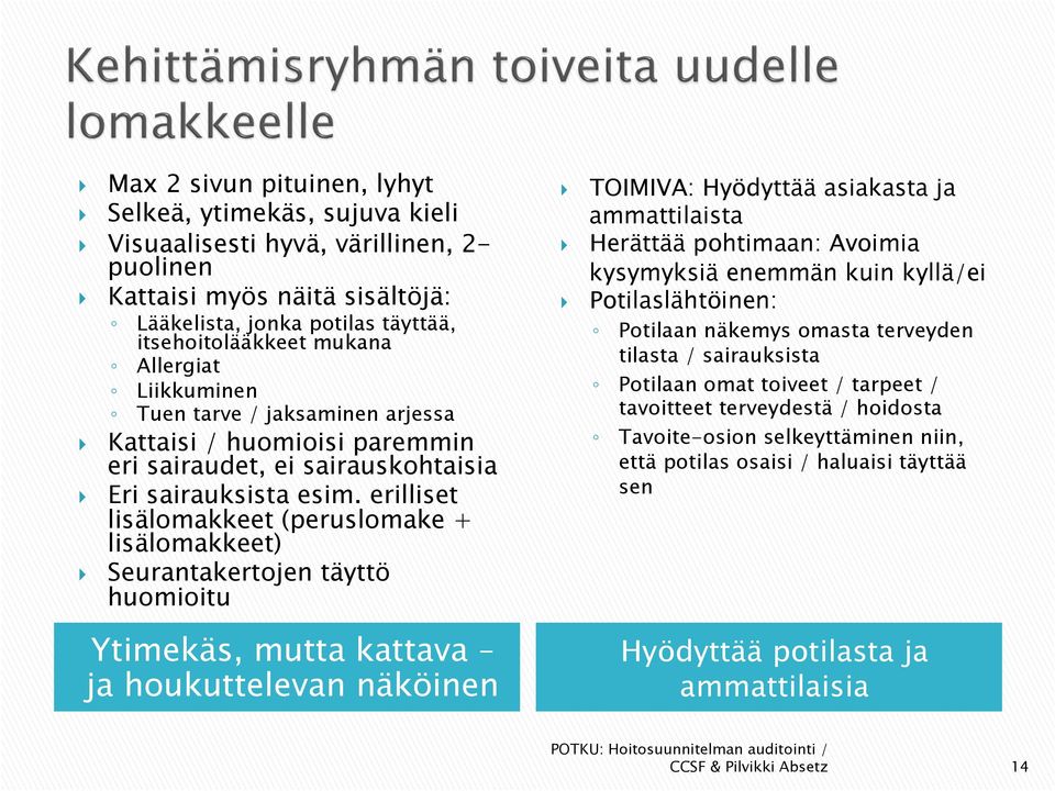 erilliset lisälomakkeet (peruslomake + lisälomakkeet) Seurantakertojen täyttö huomioitu Ytimekäs, mutta kattava ja houkuttelevan näköinen TOIMIVA: Hyödyttää asiakasta ja ammattilaista Herättää