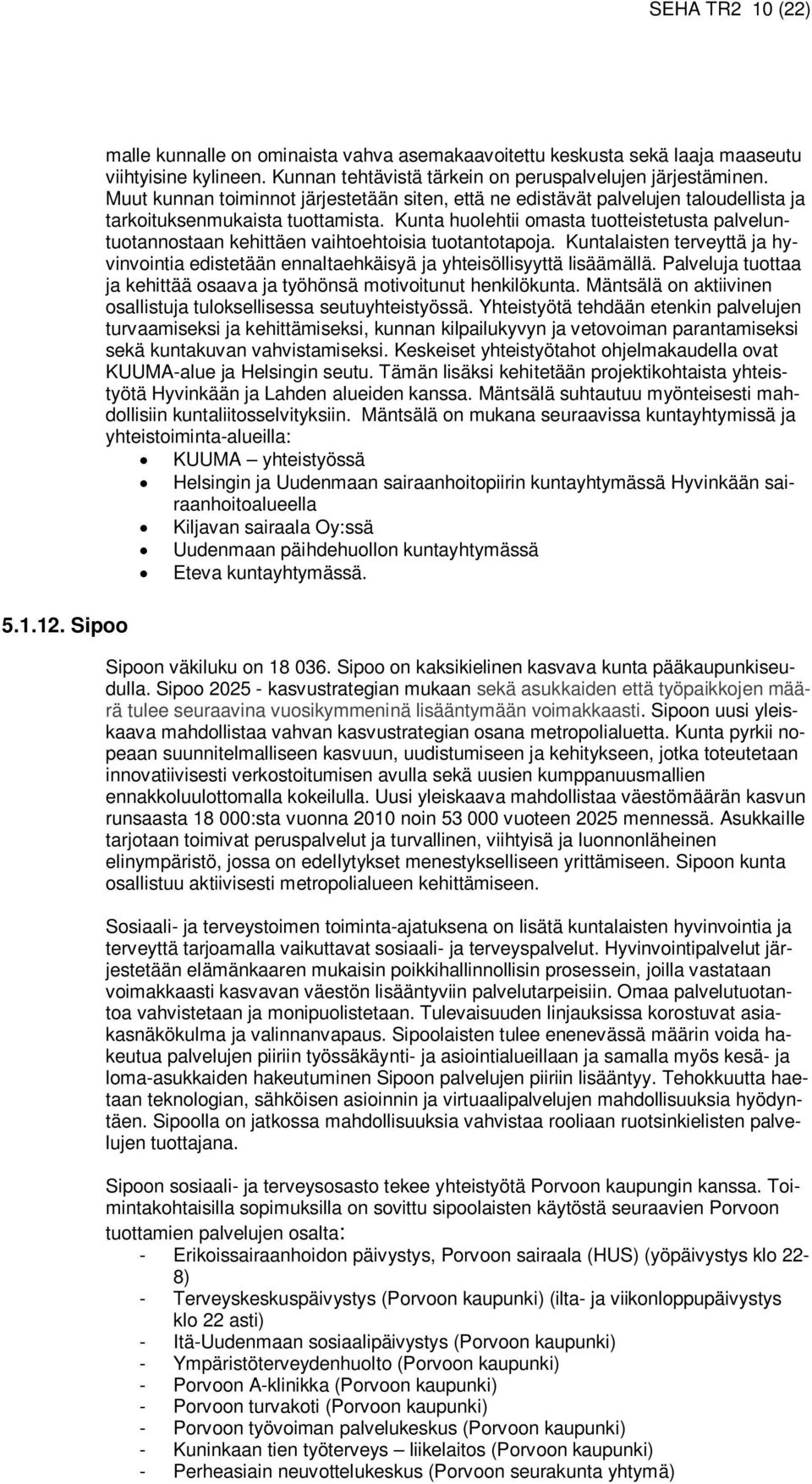 Kunta huolehtii omasta tuotteistetusta palveluntuotannostaan kehittäen vaihtoehtoisia tuotantotapoja. Kuntalaisten terveyttä ja hyvinvointia edistetään ennaltaehkäisyä ja yhteisöllisyyttä lisäämällä.