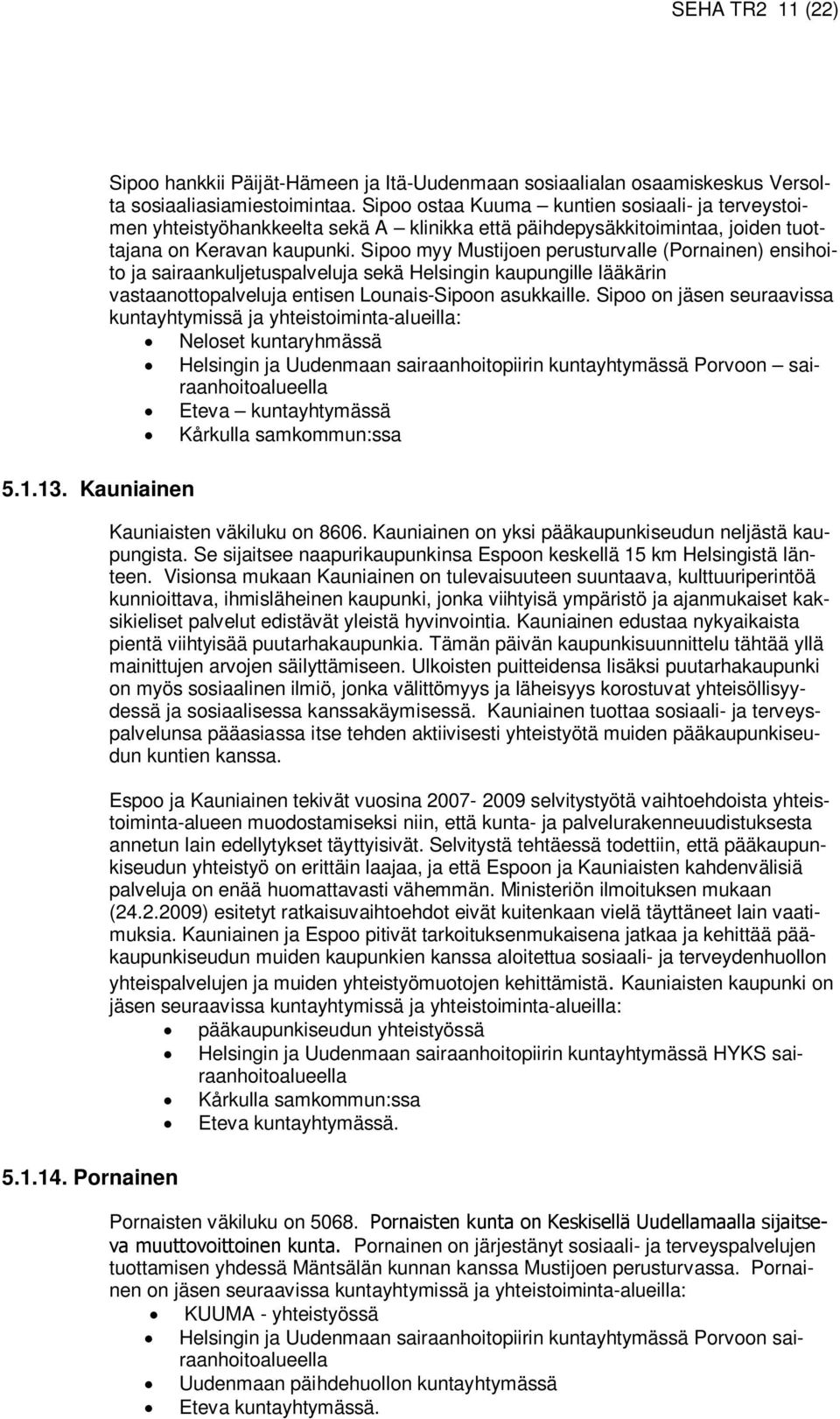 Sipoo myy Mustijoen perusturvalle (Pornainen) ensihoito ja sairaankuljetuspalveluja sekä Helsingin kaupungille lääkärin vastaanottopalveluja entisen Lounais-Sipoon asukkaille.