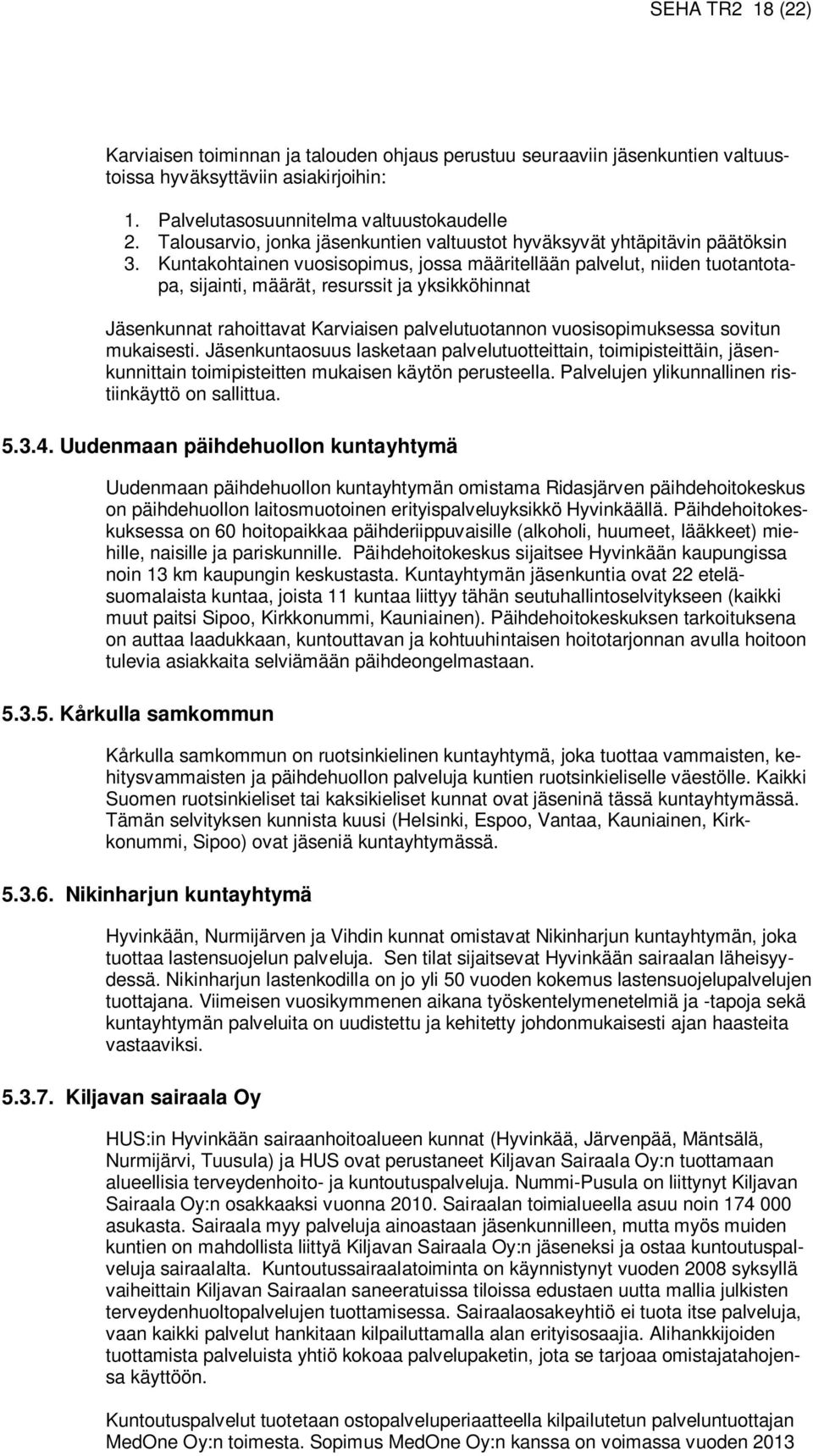 Kuntakohtainen vuosisopimus, jossa määritellään palvelut, niiden tuotantotapa, sijainti, määrät, resurssit ja yksikköhinnat Jäsenkunnat rahoittavat Karviaisen palvelutuotannon vuosisopimuksessa