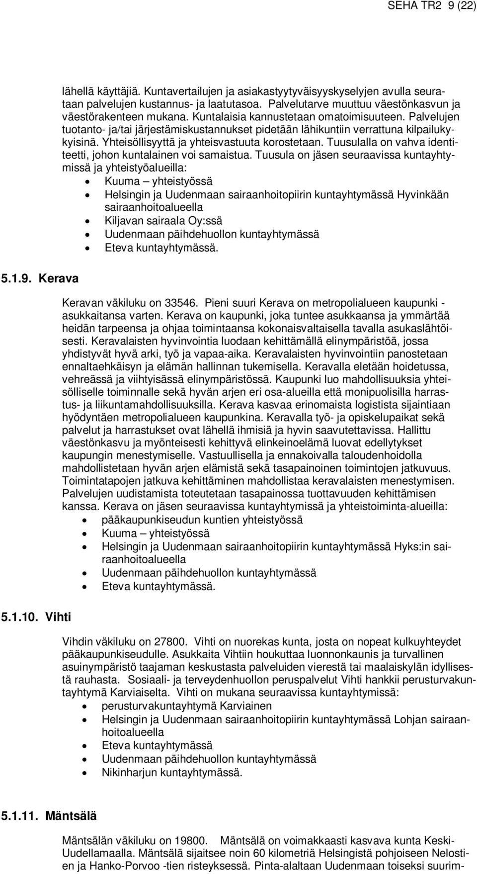 Palvelujen tuotanto- ja/tai järjestämiskustannukset pidetään lähikuntiin verrattuna kilpailukykyisinä. Yhteisöllisyyttä ja yhteisvastuuta korostetaan.