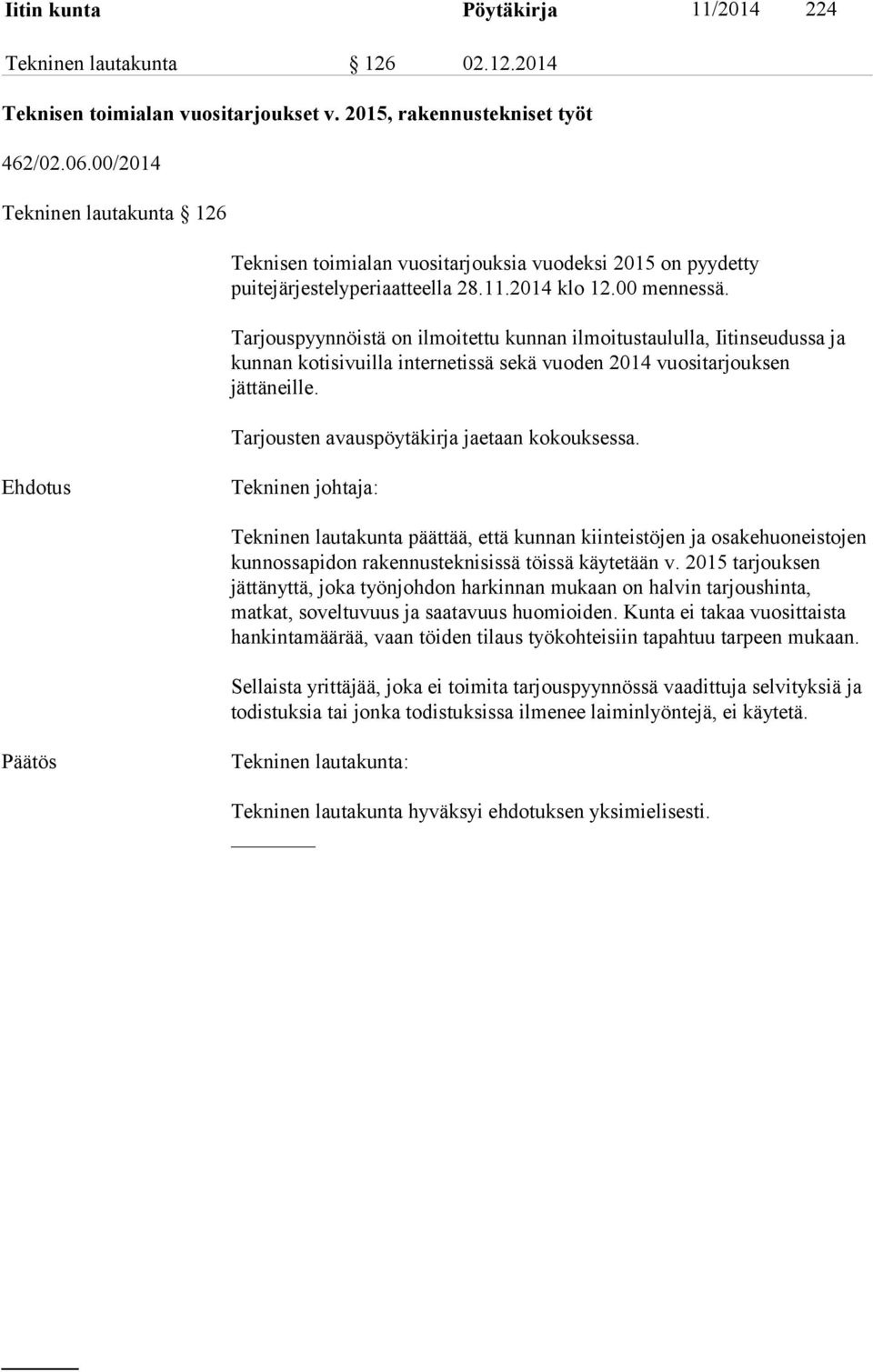 Tarjouspyynnöistä on ilmoitettu kunnan ilmoitustaululla, Iitinseudussa ja kunnan kotisivuilla internetissä sekä vuoden 2014 vuositarjouksen jättäneille. Tarjousten avauspöytäkirja jaetaan kokouksessa.